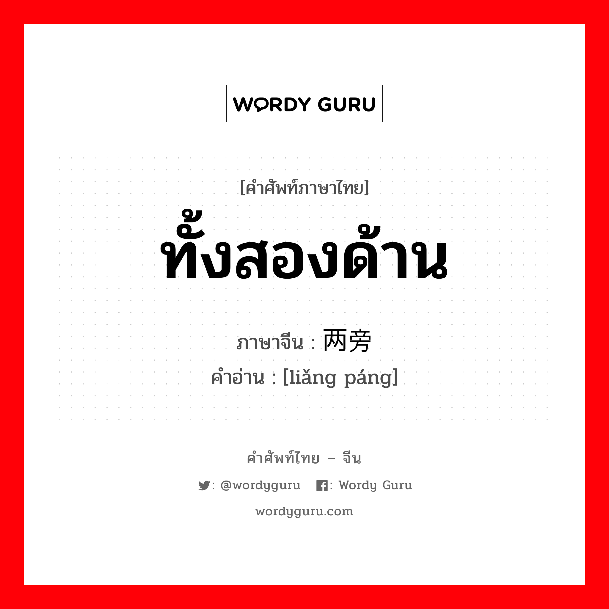 ทั้งสองด้าน ภาษาจีนคืออะไร, คำศัพท์ภาษาไทย - จีน ทั้งสองด้าน ภาษาจีน 两旁 คำอ่าน [liǎng páng]