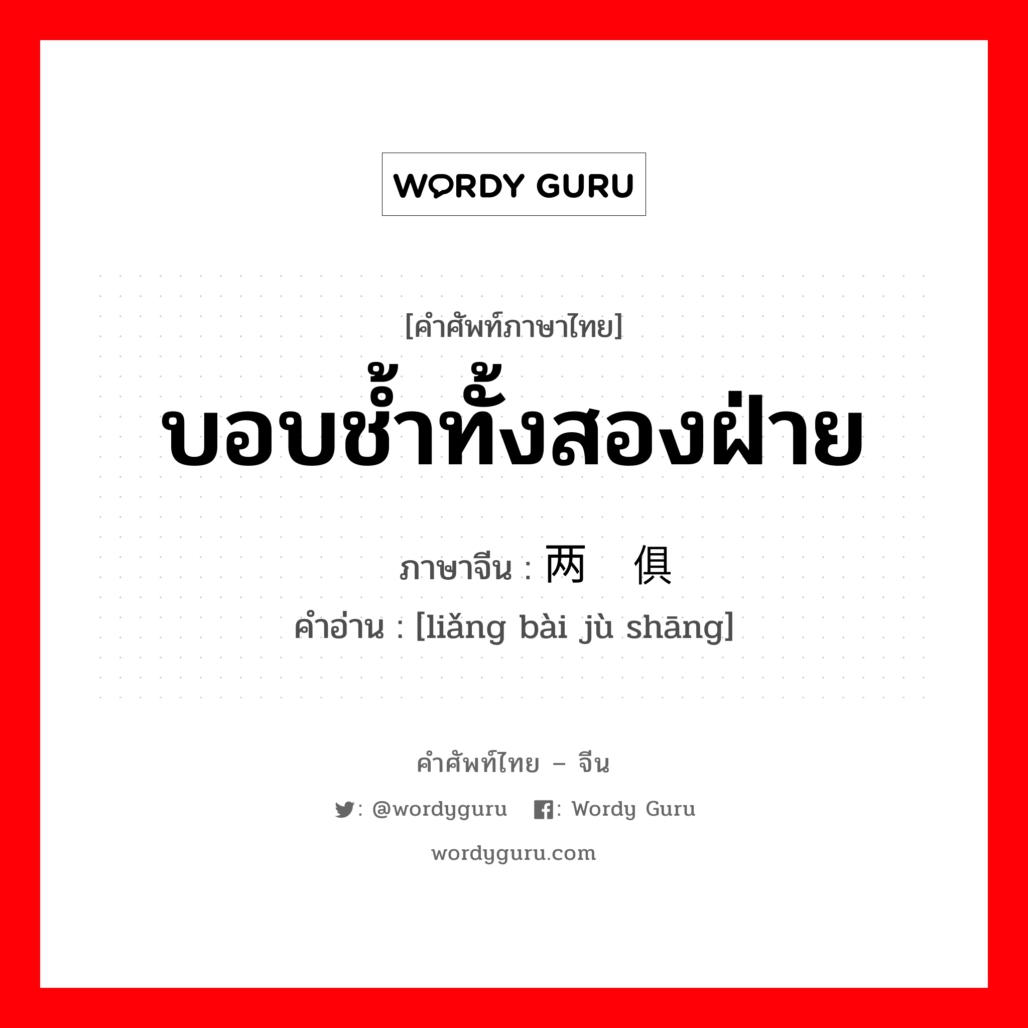 บอบช้ำทั้งสองฝ่าย ภาษาจีนคืออะไร, คำศัพท์ภาษาไทย - จีน บอบช้ำทั้งสองฝ่าย ภาษาจีน 两败俱伤 คำอ่าน [liǎng bài jù shāng]