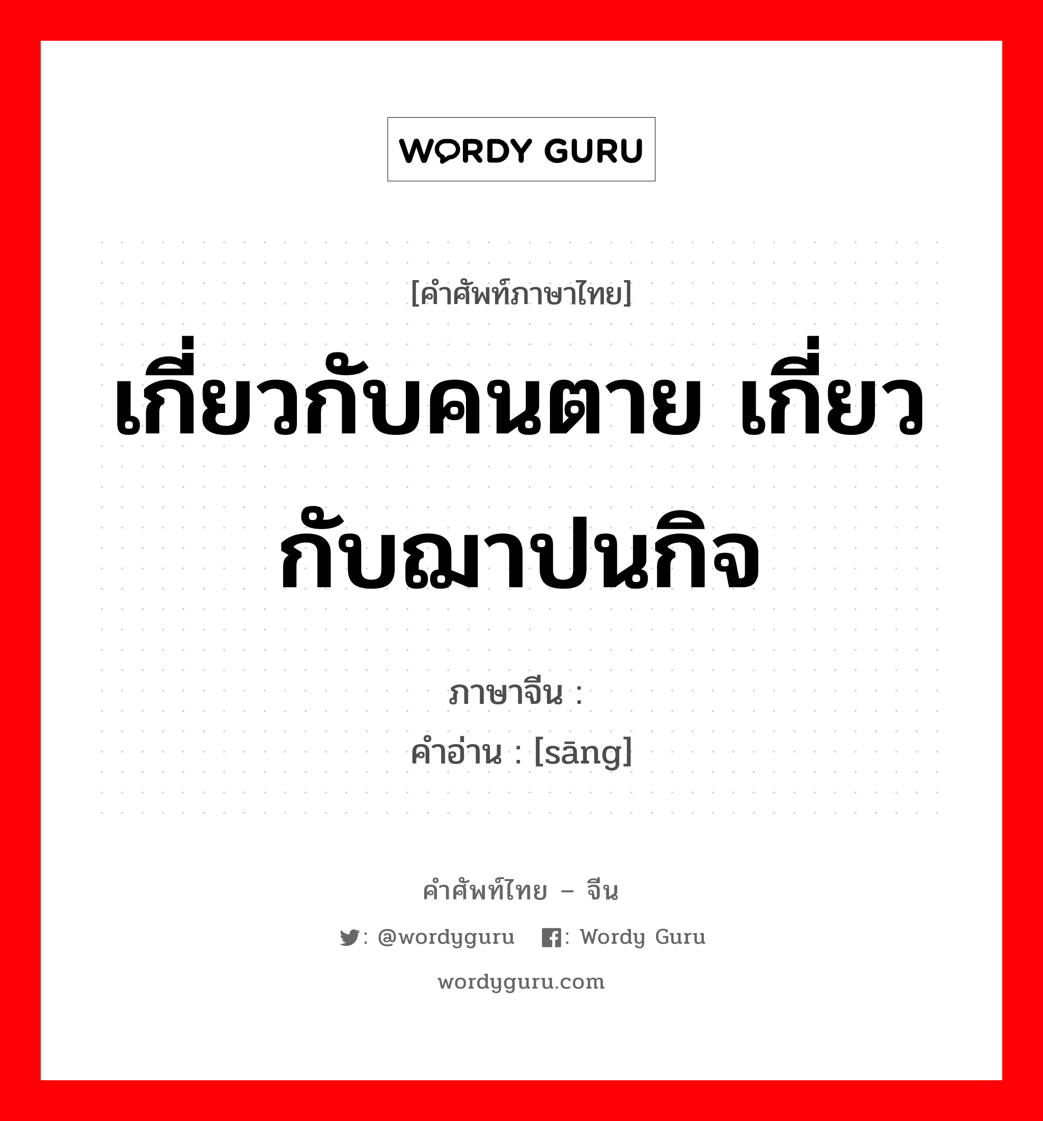 เกี่ยวกับคนตาย เกี่ยวกับฌาปนกิจ ภาษาจีนคืออะไร, คำศัพท์ภาษาไทย - จีน เกี่ยวกับคนตาย เกี่ยวกับฌาปนกิจ ภาษาจีน 丧 คำอ่าน [sāng]