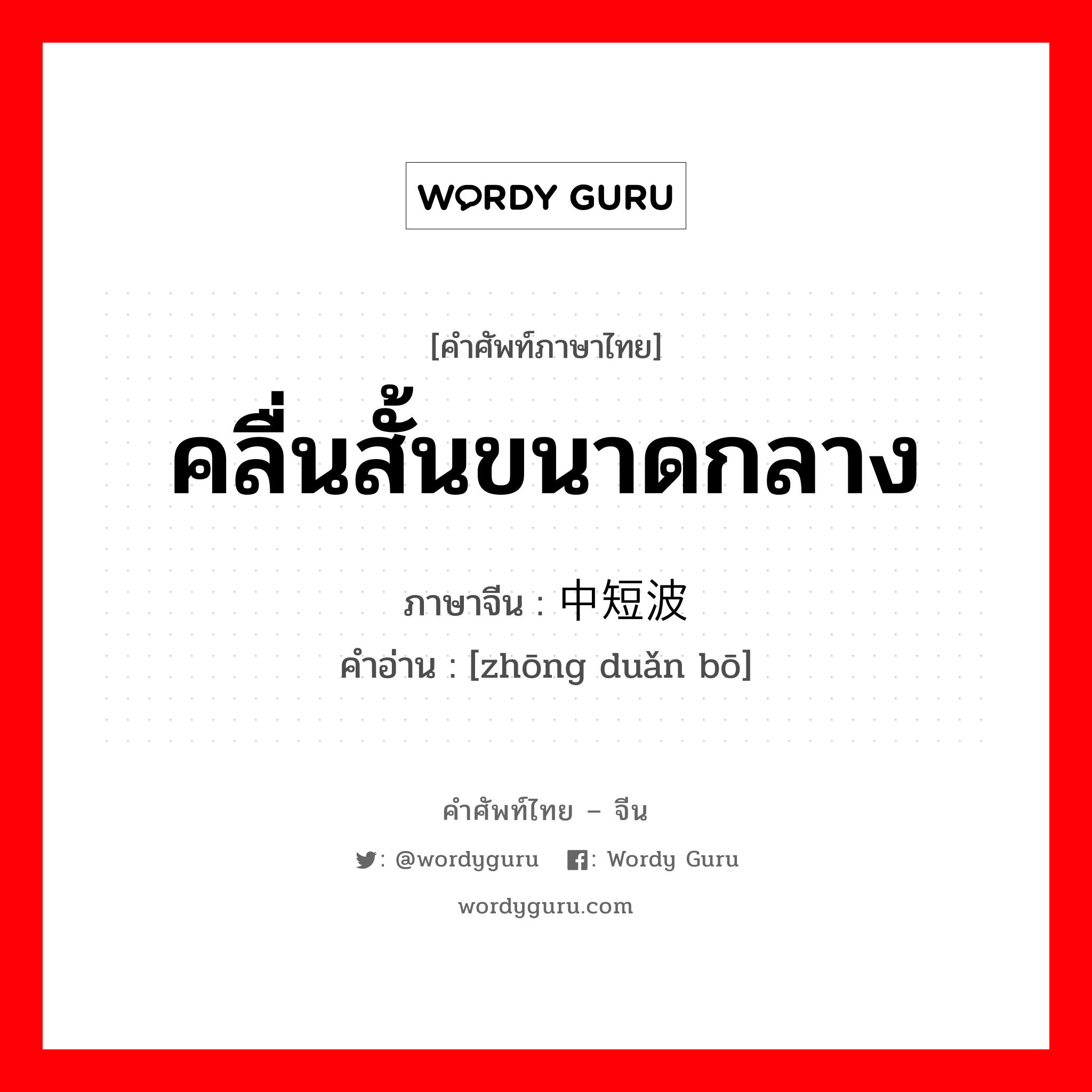 คลื่นสั้นขนาดกลาง ภาษาจีนคืออะไร, คำศัพท์ภาษาไทย - จีน คลื่นสั้นขนาดกลาง ภาษาจีน 中短波 คำอ่าน [zhōng duǎn bō]