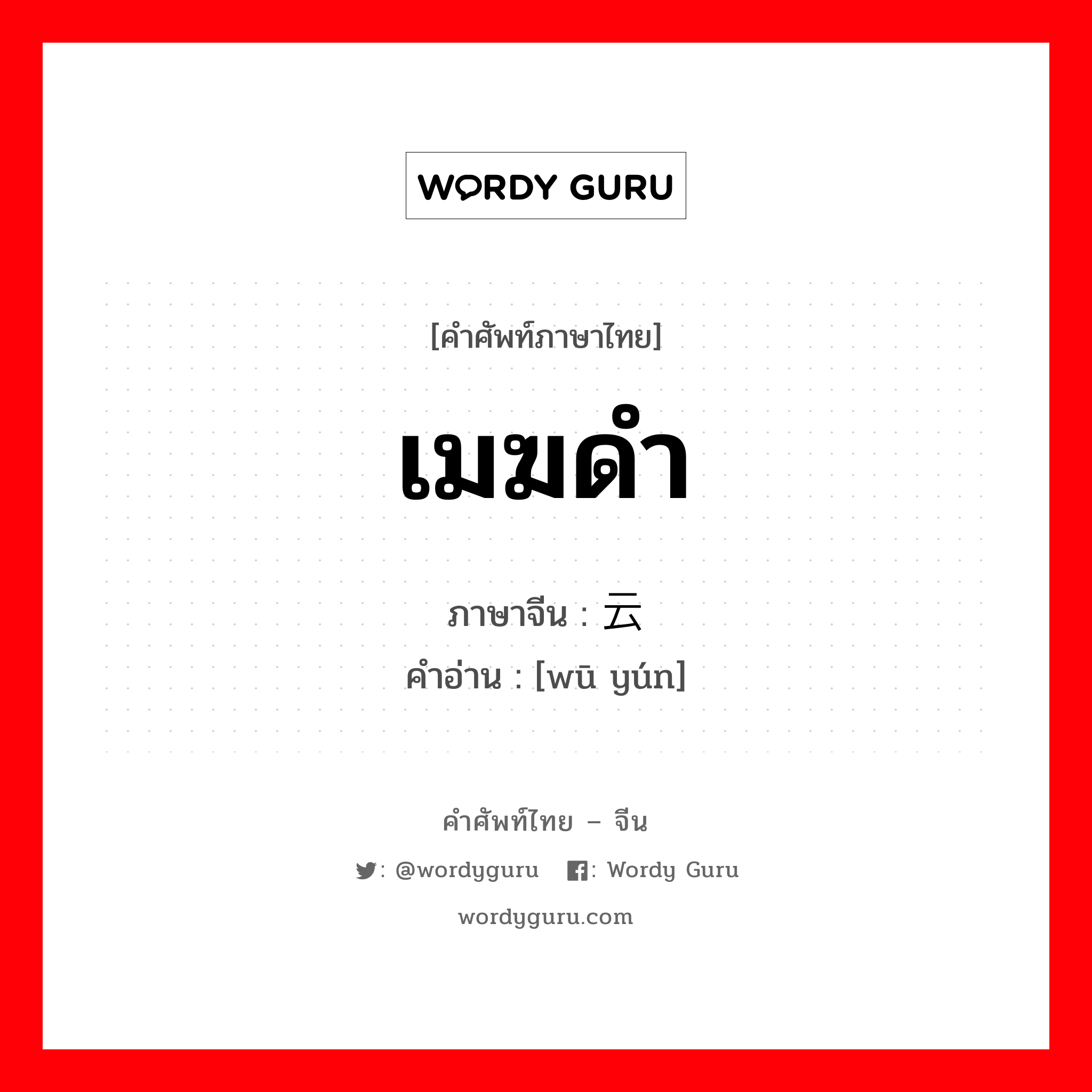 เมฆดำ ภาษาจีนคืออะไร, คำศัพท์ภาษาไทย - จีน เมฆดำ ภาษาจีน 乌云 คำอ่าน [wū yún]