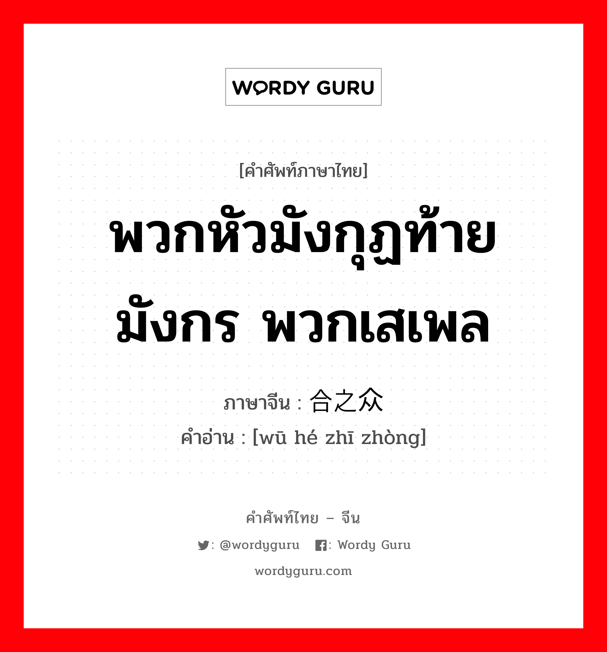 พวกหัวมังกุฏท้ายมังกร พวกเสเพล ภาษาจีนคืออะไร, คำศัพท์ภาษาไทย - จีน พวกหัวมังกุฏท้ายมังกร พวกเสเพล ภาษาจีน 乌合之众 คำอ่าน [wū hé zhī zhòng]