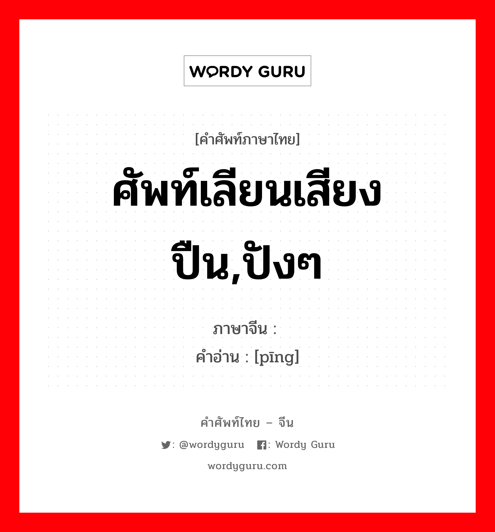 ศัพท์เลียนเสียงปืน,ปังๆ ภาษาจีนคืออะไร, คำศัพท์ภาษาไทย - จีน ศัพท์เลียนเสียงปืน,ปังๆ ภาษาจีน 乒 คำอ่าน [pīng]