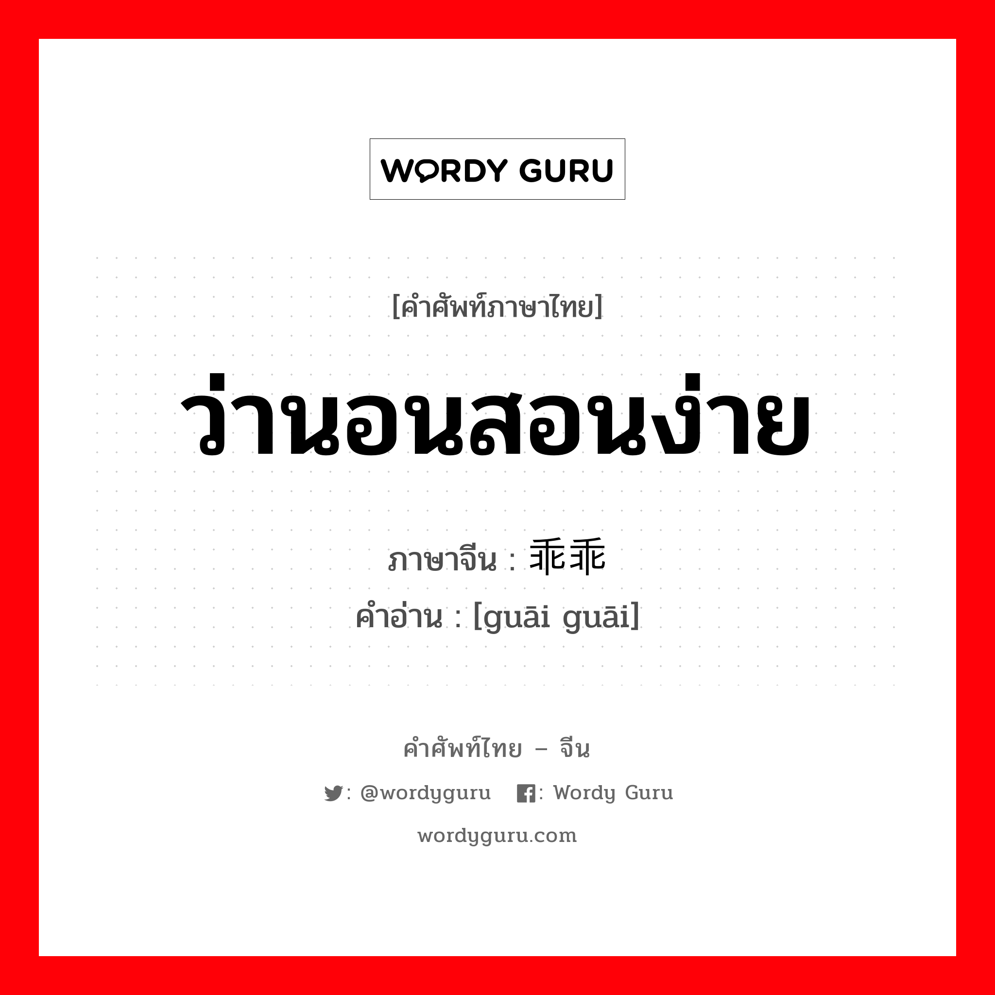 ว่านอนสอนง่าย ภาษาจีนคืออะไร, คำศัพท์ภาษาไทย - จีน ว่านอนสอนง่าย ภาษาจีน 乖乖 คำอ่าน [guāi guāi]