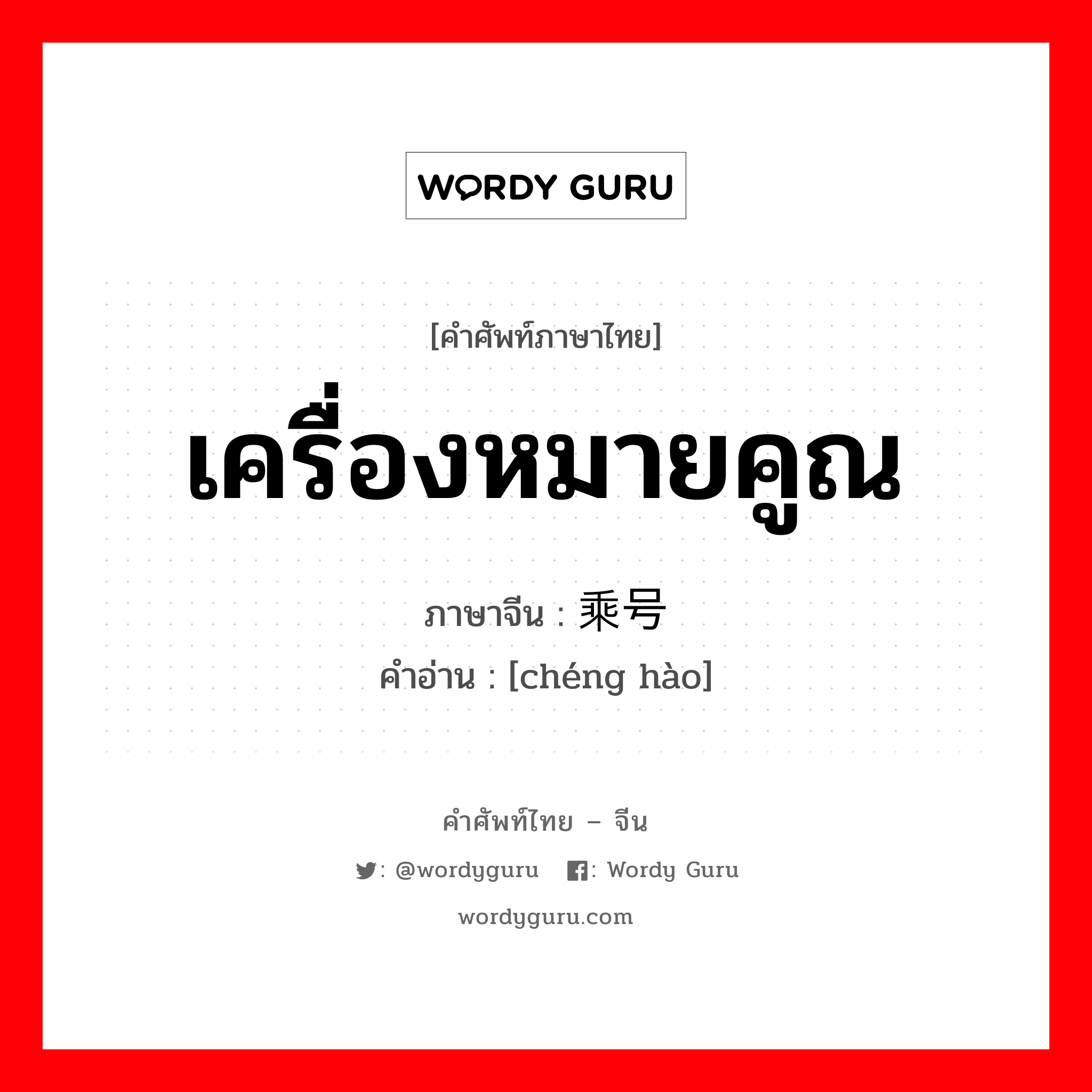 เครื่องหมายคูณ ภาษาจีนคืออะไร, คำศัพท์ภาษาไทย - จีน เครื่องหมายคูณ ภาษาจีน 乘号 คำอ่าน [chéng hào]