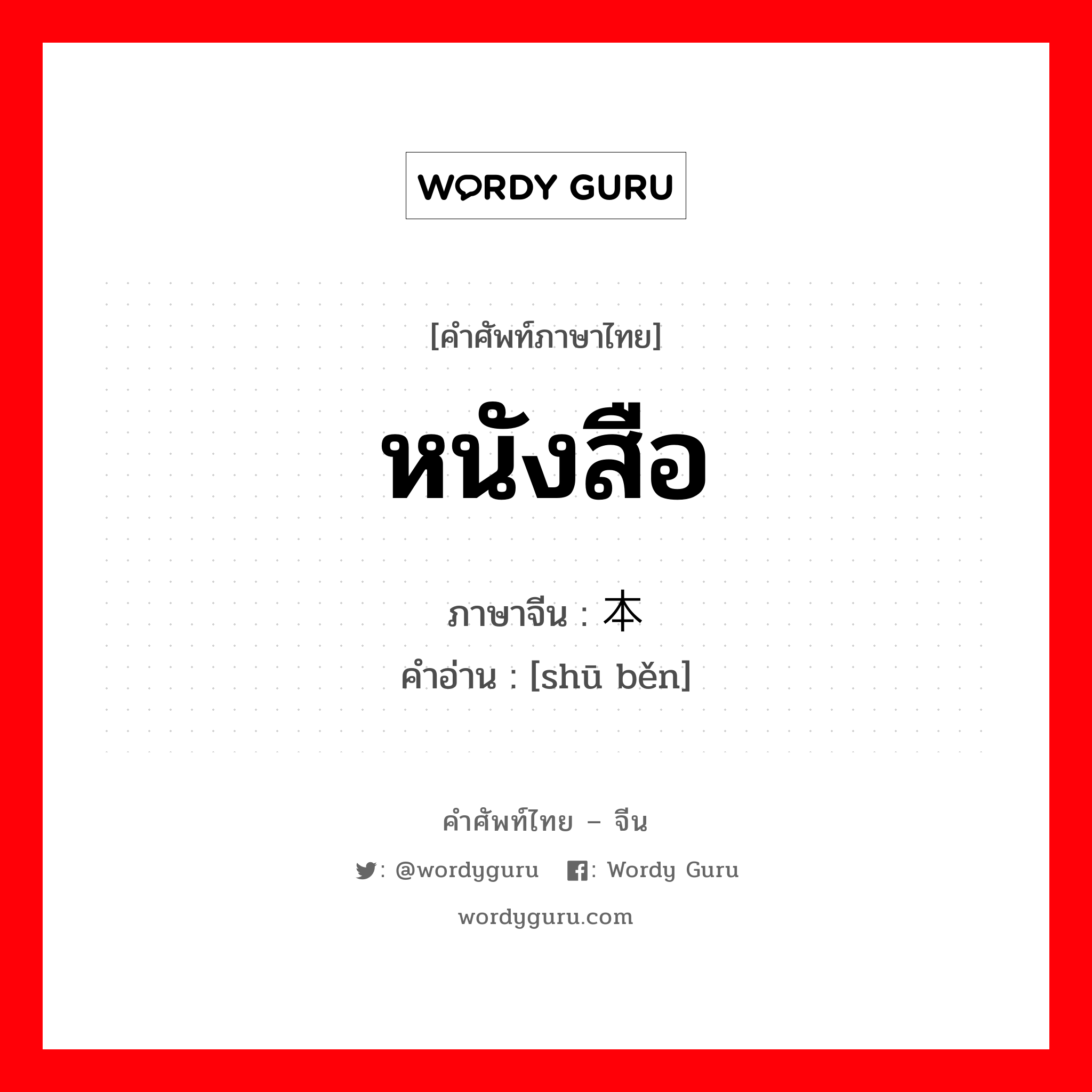 หนังสือ ภาษาจีนคืออะไร, คำศัพท์ภาษาไทย - จีน หนังสือ ภาษาจีน 书本 คำอ่าน [shū běn]