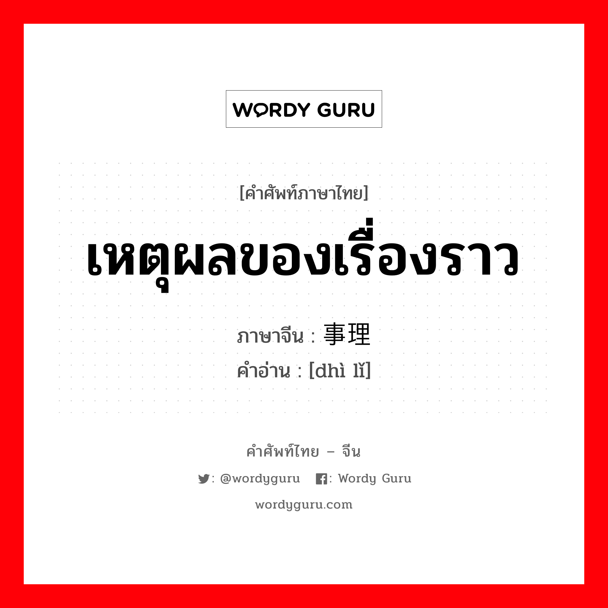 เหตุผลของเรื่องราว ภาษาจีนคืออะไร, คำศัพท์ภาษาไทย - จีน เหตุผลของเรื่องราว ภาษาจีน 事理 คำอ่าน [dhì lǐ]