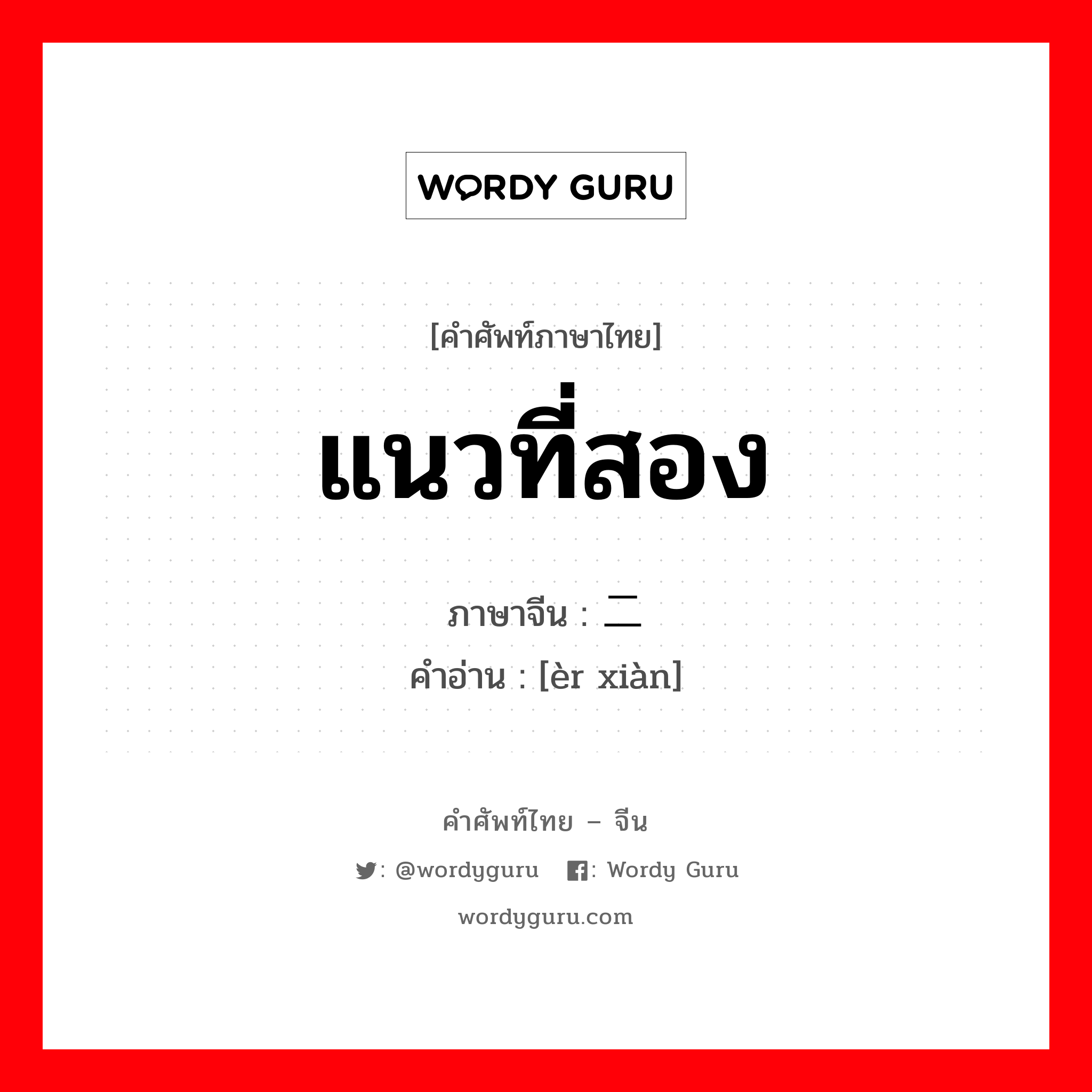 แนวที่สอง ภาษาจีนคืออะไร, คำศัพท์ภาษาไทย - จีน แนวที่สอง ภาษาจีน 二线 คำอ่าน [èr xiàn]