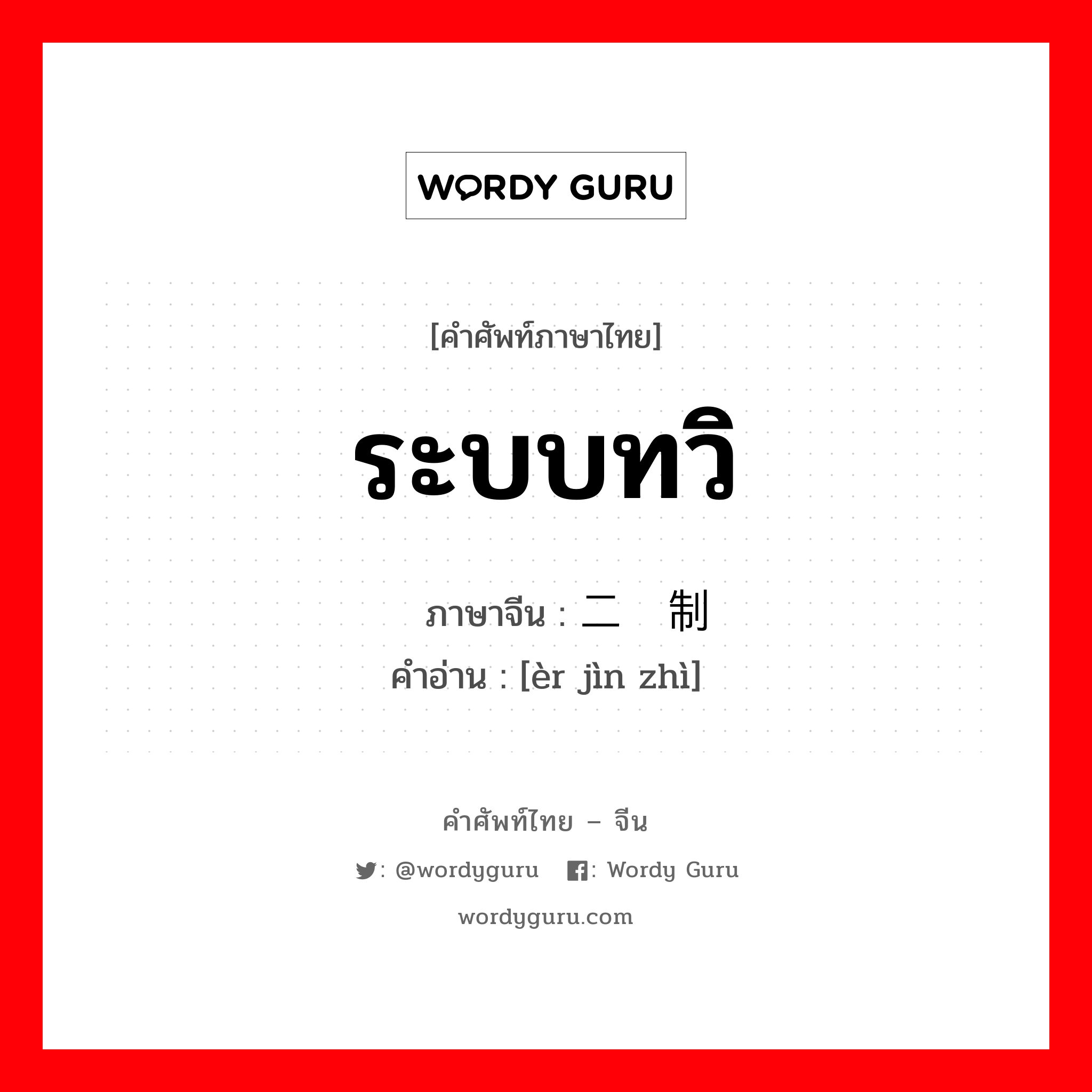 ระบบทวิ ภาษาจีนคืออะไร, คำศัพท์ภาษาไทย - จีน ระบบทวิ ภาษาจีน 二进制 คำอ่าน [èr jìn zhì]