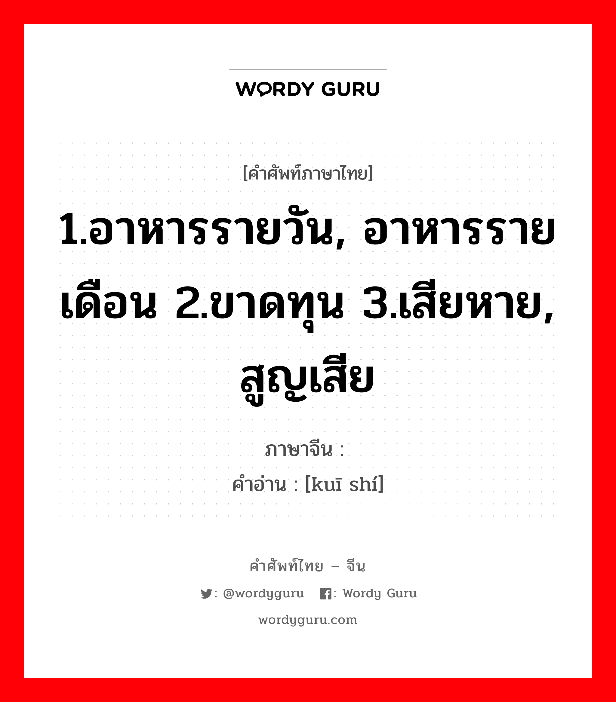 1.อาหารรายวัน, อาหารรายเดือน 2.ขาดทุน 3.เสียหาย, สูญเสีย ภาษาจีนคืออะไร, คำศัพท์ภาษาไทย - จีน 1.อาหารรายวัน, อาหารรายเดือน 2.ขาดทุน 3.เสียหาย, สูญเสีย ภาษาจีน 亏蚀 คำอ่าน [kuī shí]