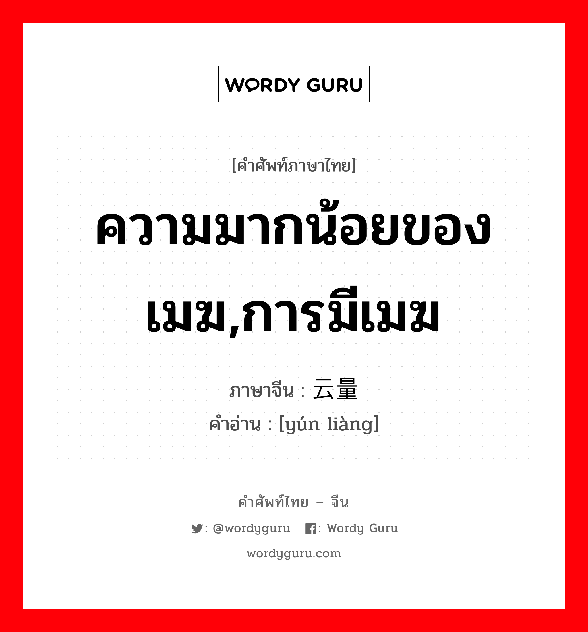 ความมากน้อยของเมฆ,การมีเมฆ ภาษาจีนคืออะไร, คำศัพท์ภาษาไทย - จีน ความมากน้อยของเมฆ,การมีเมฆ ภาษาจีน 云量 คำอ่าน [yún liàng]