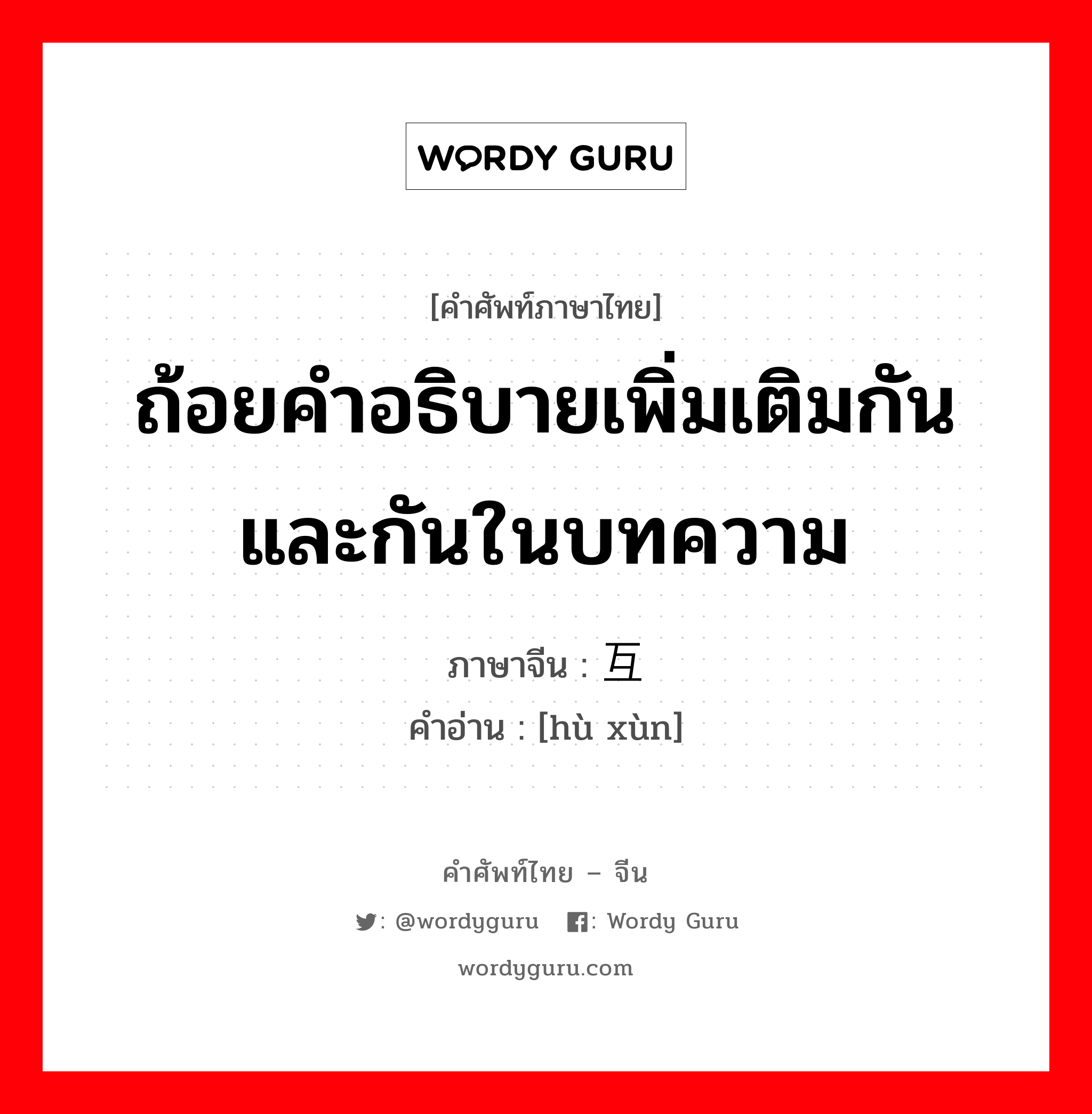 ถ้อยคำอธิบายเพิ่มเติมกันและกันในบทความ ภาษาจีนคืออะไร, คำศัพท์ภาษาไทย - จีน ถ้อยคำอธิบายเพิ่มเติมกันและกันในบทความ ภาษาจีน 互训 คำอ่าน [hù xùn]