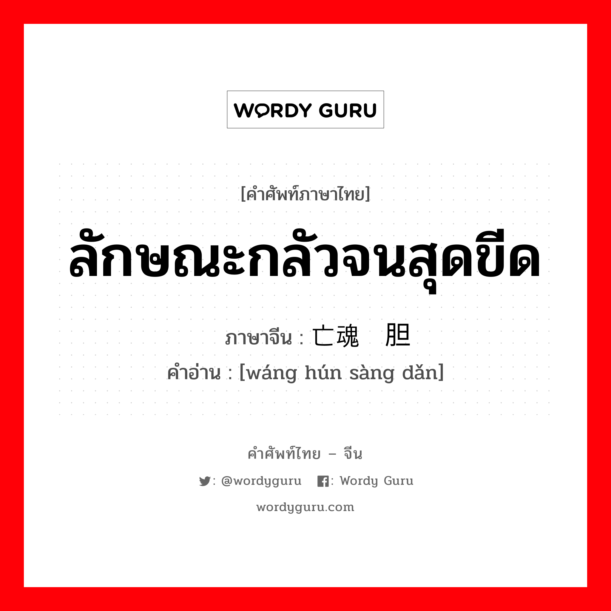 ลักษณะกลัวจนสุดขีด ภาษาจีนคืออะไร, คำศัพท์ภาษาไทย - จีน ลักษณะกลัวจนสุดขีด ภาษาจีน 亡魂丧胆 คำอ่าน [wáng hún sàng dǎn]