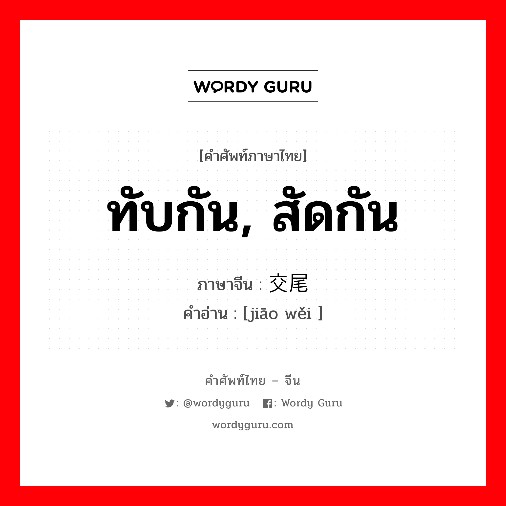 ทับกัน, สัดกัน ภาษาจีนคืออะไร, คำศัพท์ภาษาไทย - จีน ทับกัน, สัดกัน ภาษาจีน 交尾 คำอ่าน [jiāo wěi ]