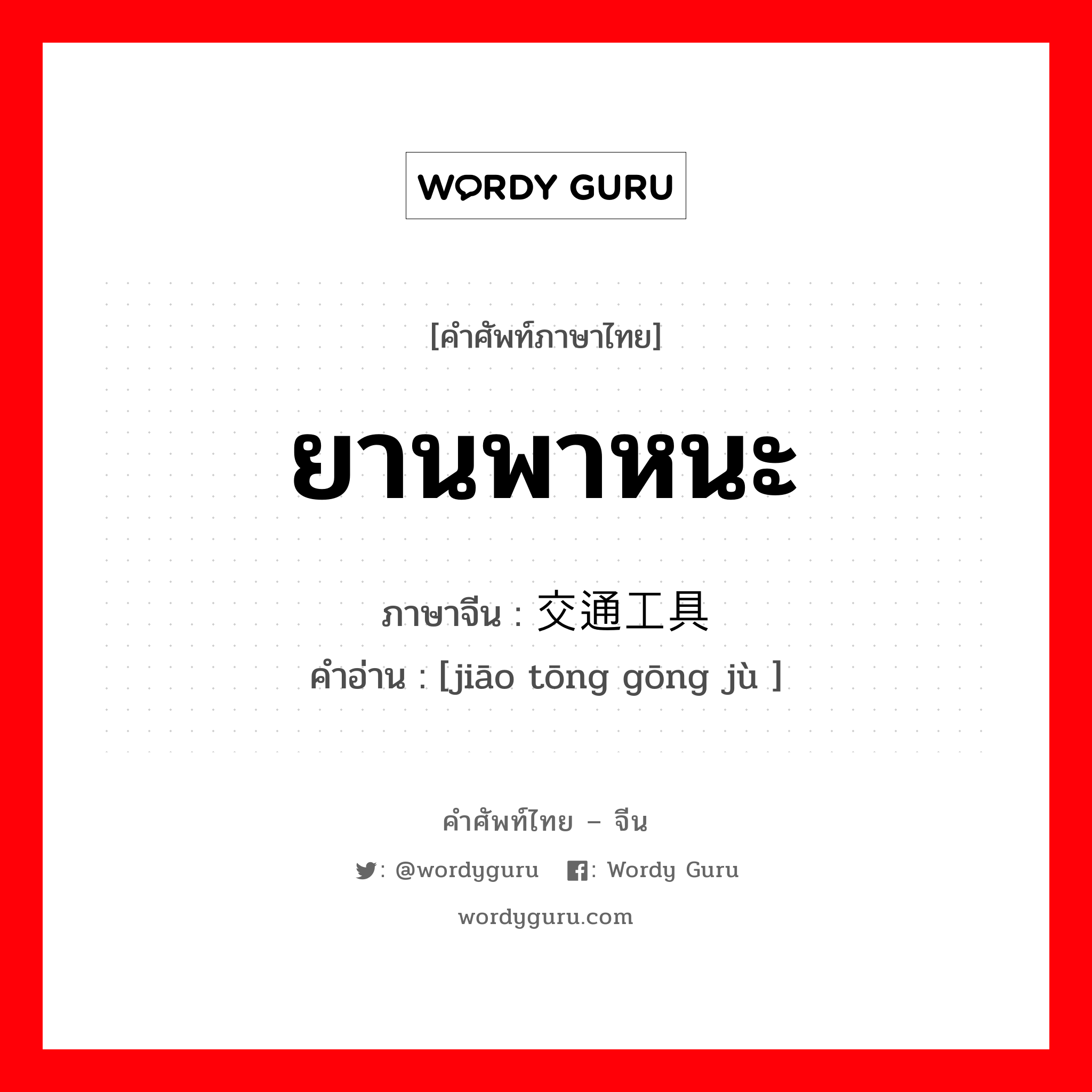 ยานพาหนะ ภาษาจีนคืออะไร, คำศัพท์ภาษาไทย - จีน ยานพาหนะ ภาษาจีน 交通工具 คำอ่าน [jiāo tōng gōng jù ]