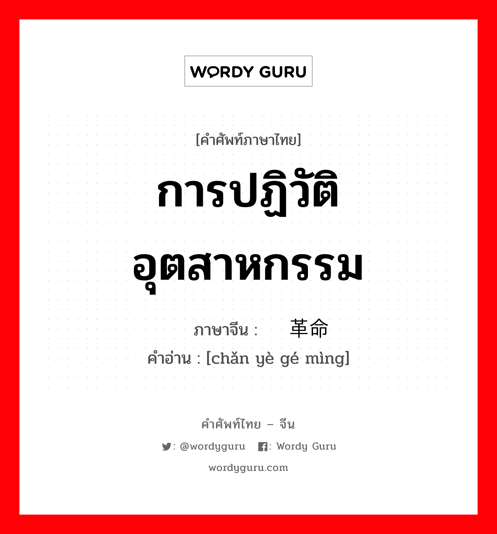 การปฏิวัติอุตสาหกรรม ภาษาจีนคืออะไร, คำศัพท์ภาษาไทย - จีน การปฏิวัติอุตสาหกรรม ภาษาจีน 产业革命 คำอ่าน [chǎn yè gé mìng]