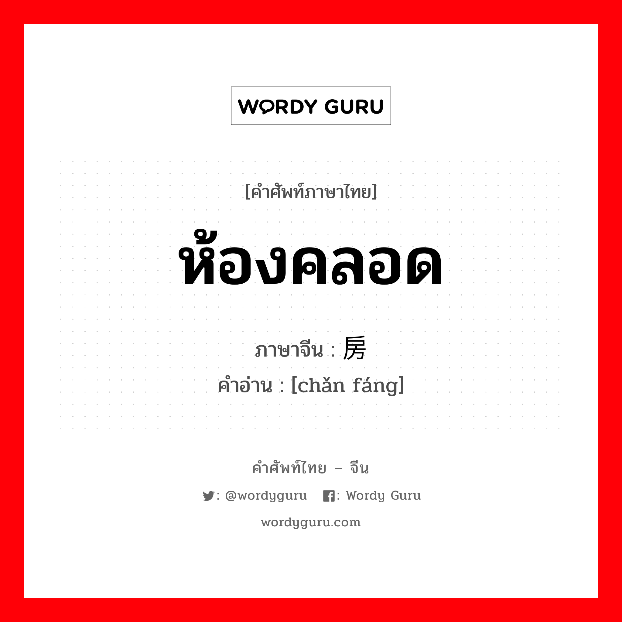 ห้องคลอด ภาษาจีนคืออะไร, คำศัพท์ภาษาไทย - จีน ห้องคลอด ภาษาจีน 产房 คำอ่าน [chǎn fáng]