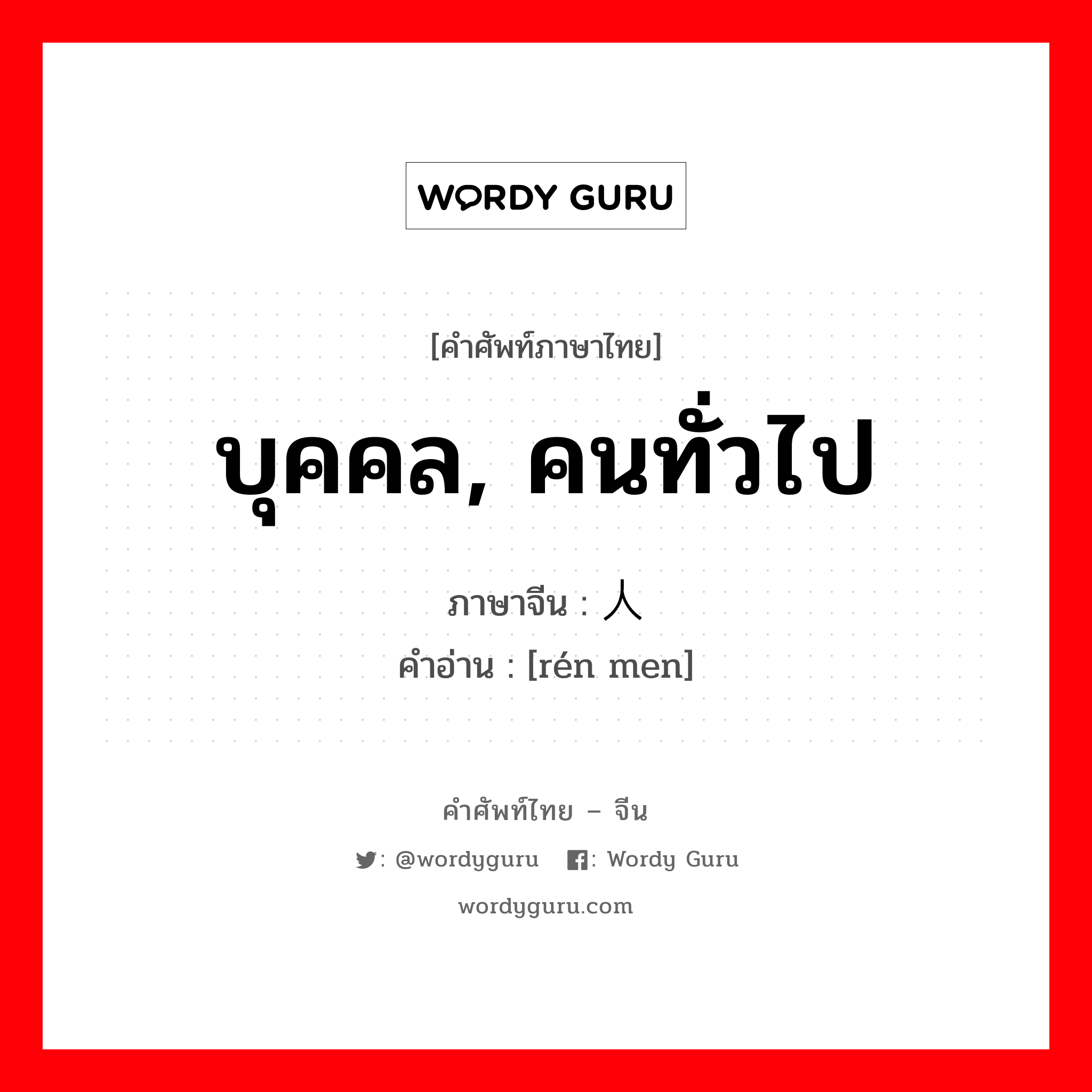 บุคคล, คนทั่วไป ภาษาจีนคืออะไร, คำศัพท์ภาษาไทย - จีน บุคคล, คนทั่วไป ภาษาจีน 人们 คำอ่าน [rén men]