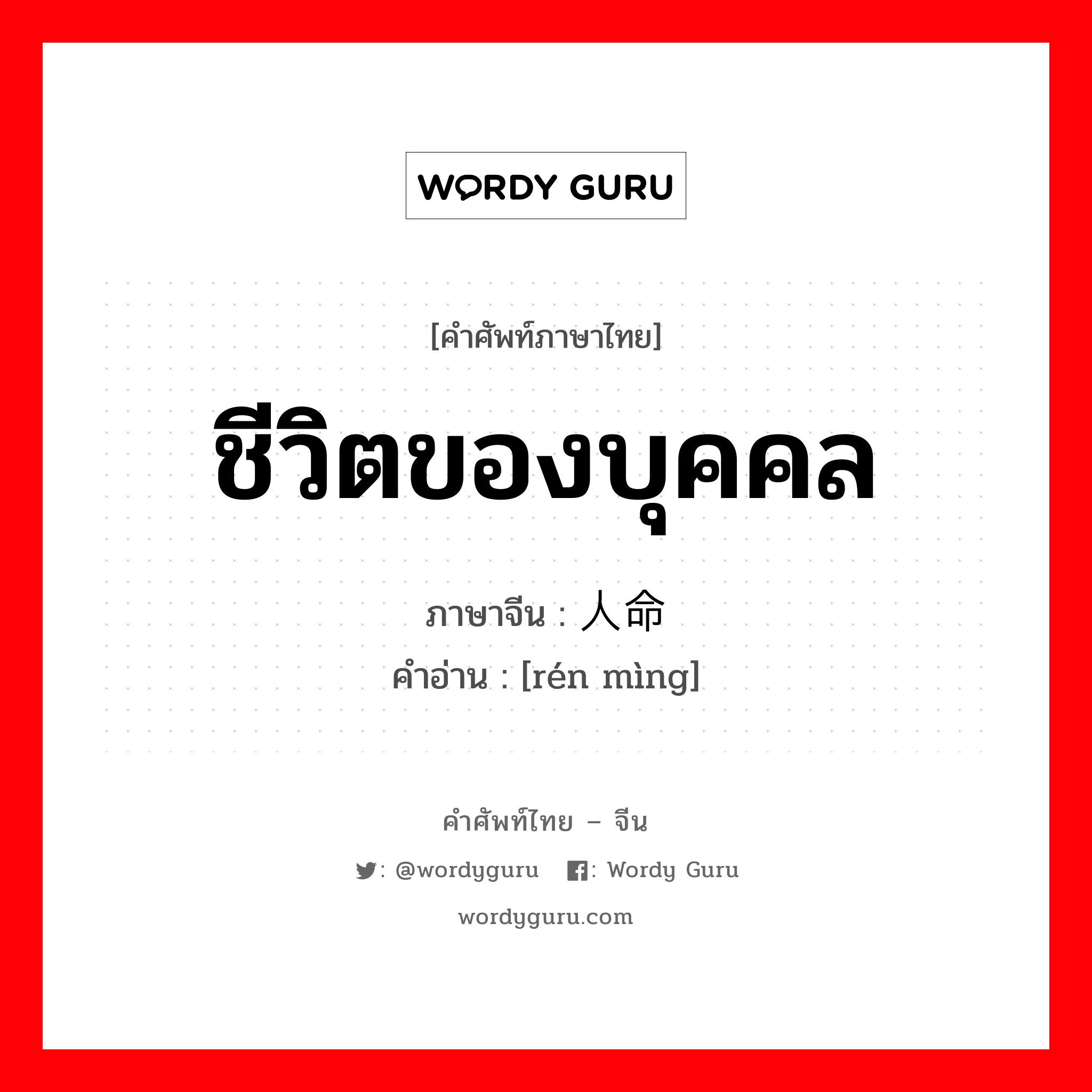 ชีวิตของบุคคล ภาษาจีนคืออะไร, คำศัพท์ภาษาไทย - จีน ชีวิตของบุคคล ภาษาจีน 人命 คำอ่าน [rén mìng]