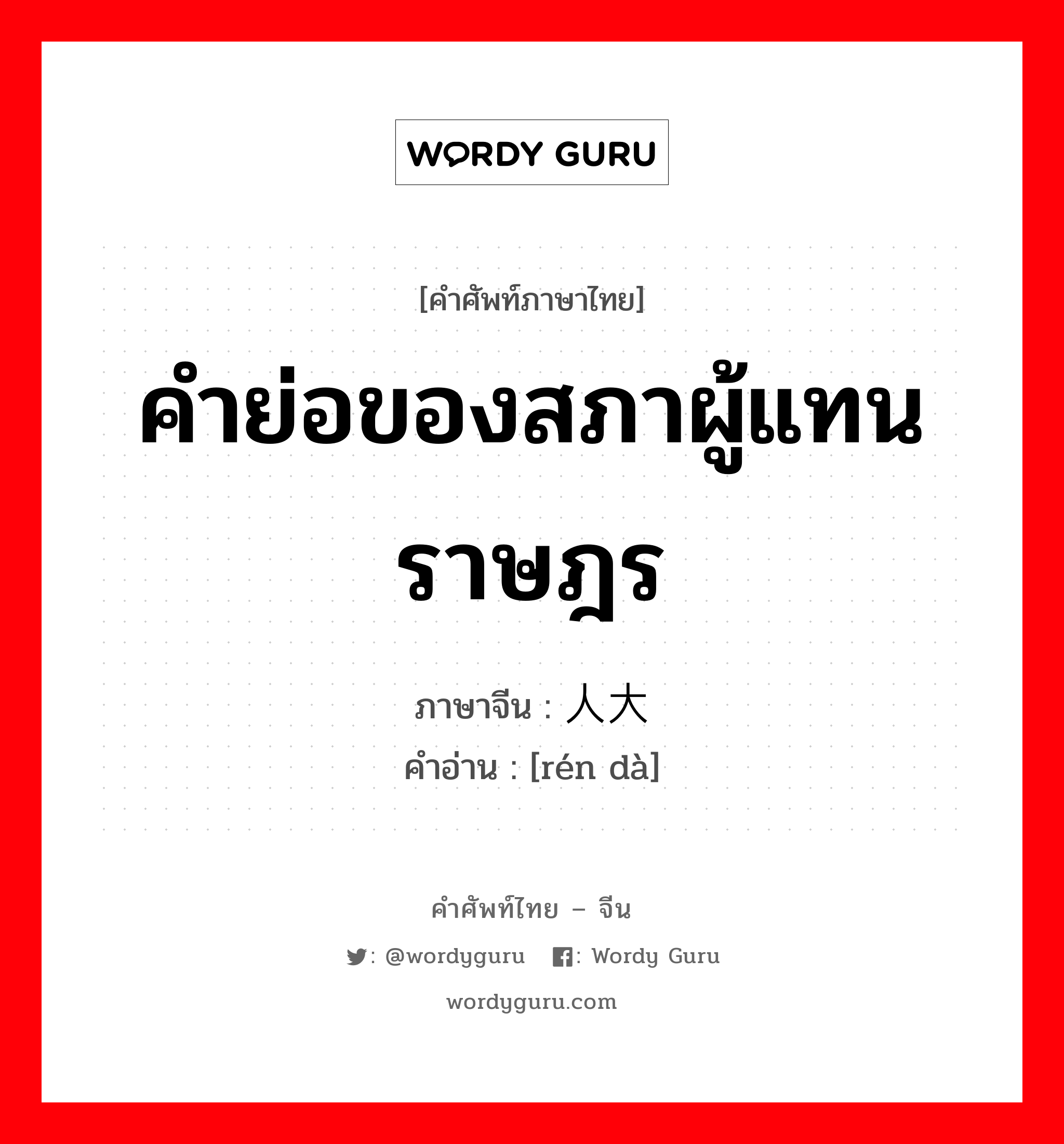 คำย่อของสภาผู้แทนราษฎร ภาษาจีนคืออะไร, คำศัพท์ภาษาไทย - จีน คำย่อของสภาผู้แทนราษฎร ภาษาจีน 人大 คำอ่าน [rén dà]