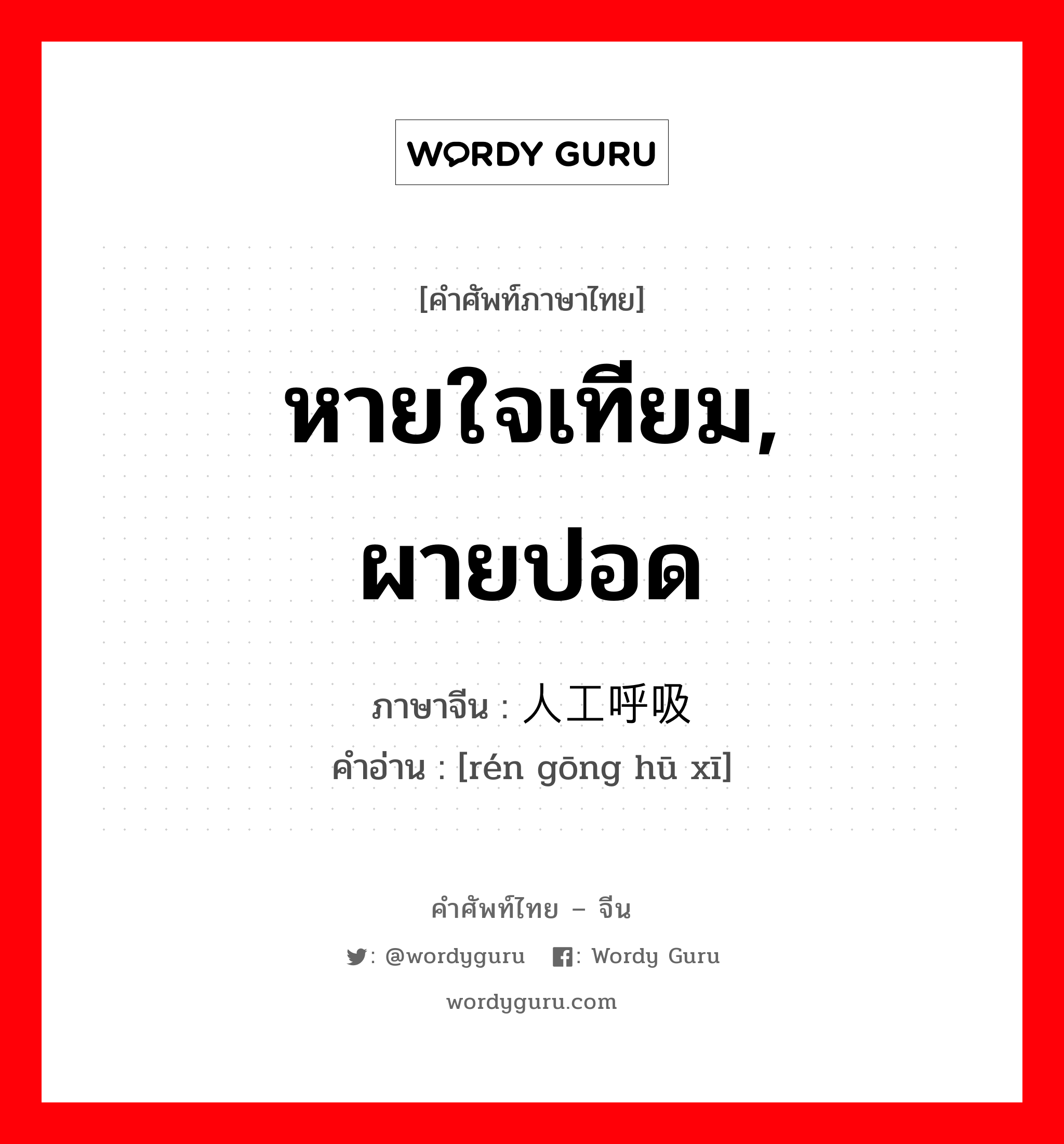 หายใจเทียม, ผายปอด ภาษาจีนคืออะไร, คำศัพท์ภาษาไทย - จีน หายใจเทียม, ผายปอด ภาษาจีน 人工呼吸 คำอ่าน [rén gōng hū xī]