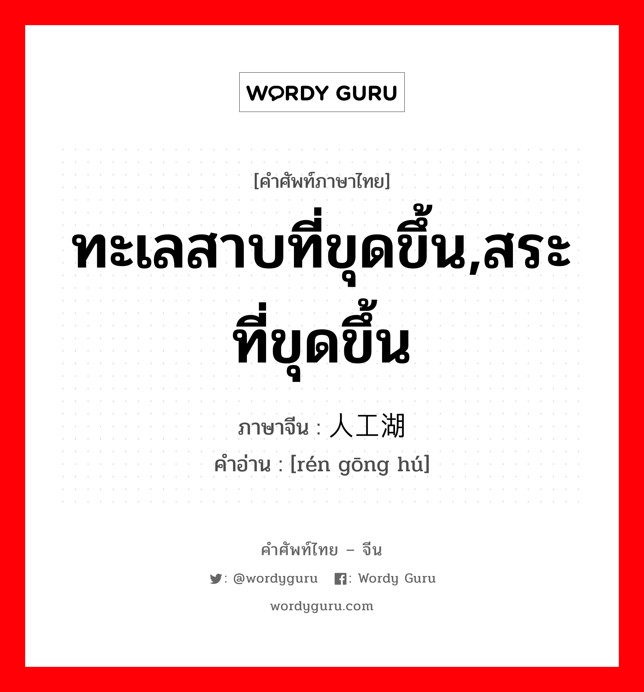 ทะเลสาบที่ขุดขึ้น,สระที่ขุดขึ้น ภาษาจีนคืออะไร, คำศัพท์ภาษาไทย - จีน ทะเลสาบที่ขุดขึ้น,สระที่ขุดขึ้น ภาษาจีน 人工湖 คำอ่าน [rén gōng hú]