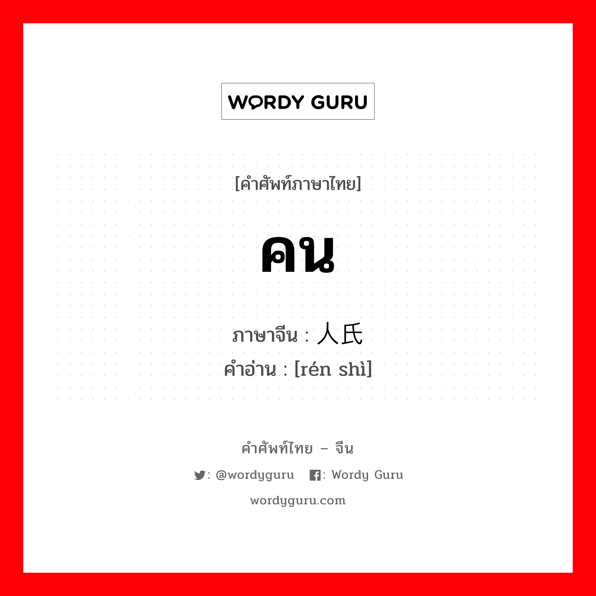 คน ภาษาจีนคืออะไร, คำศัพท์ภาษาไทย - จีน คน ภาษาจีน 人氏 คำอ่าน [rén shì]