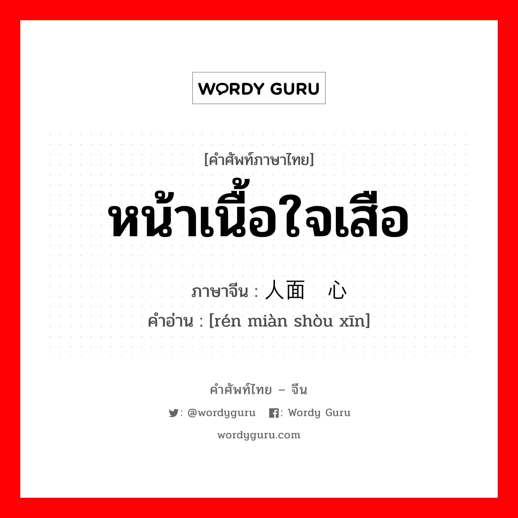 หน้าเนื้อใจเสือ ภาษาจีนคืออะไร, คำศัพท์ภาษาไทย - จีน หน้าเนื้อใจเสือ ภาษาจีน 人面兽心 คำอ่าน [rén miàn shòu xīn]