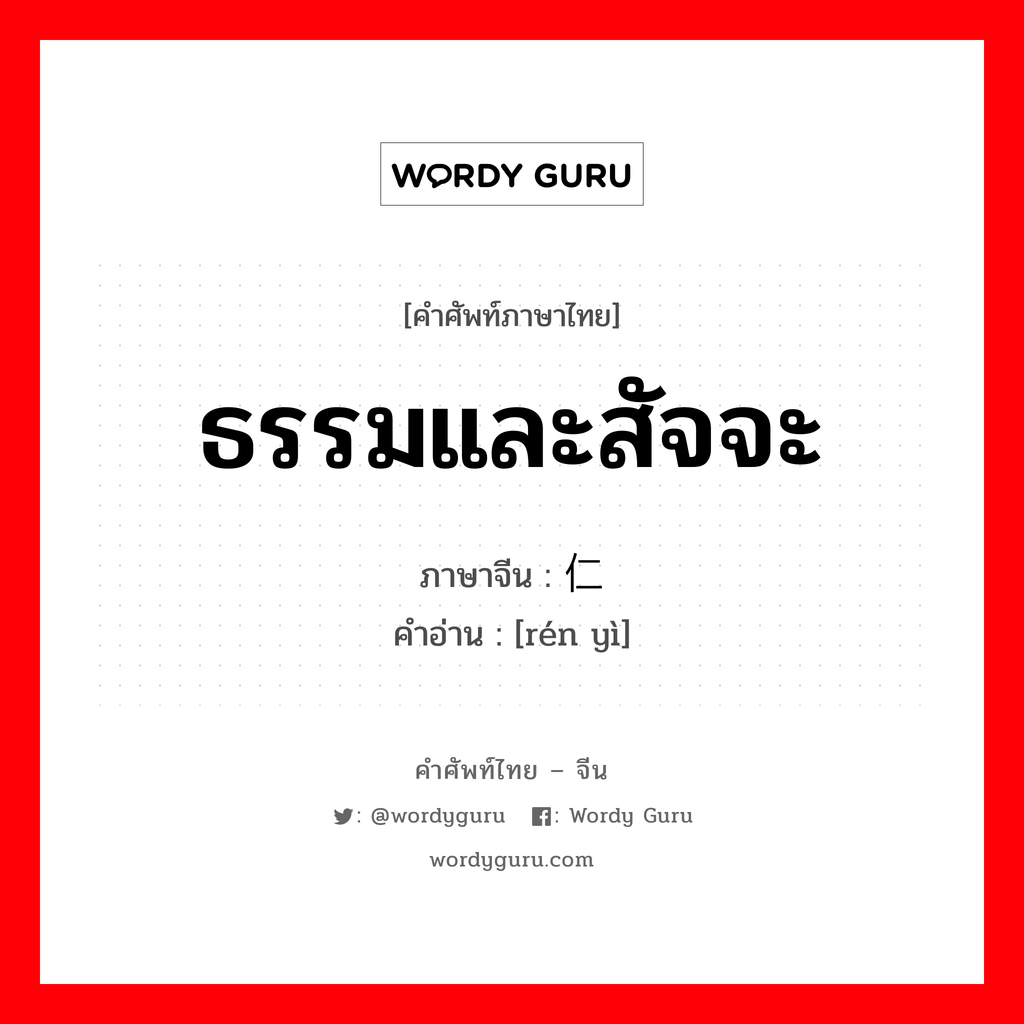 ธรรมและสัจจะ ภาษาจีนคืออะไร, คำศัพท์ภาษาไทย - จีน ธรรมและสัจจะ ภาษาจีน 仁义 คำอ่าน [rén yì]