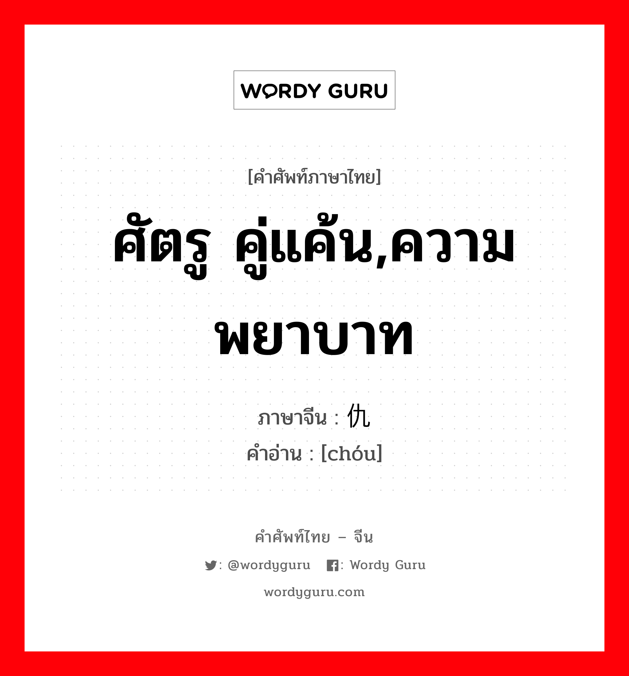 ศัตรู คู่แค้น,ความพยาบาท ภาษาจีนคืออะไร, คำศัพท์ภาษาไทย - จีน ศัตรู คู่แค้น,ความพยาบาท ภาษาจีน 仇 คำอ่าน [chóu]