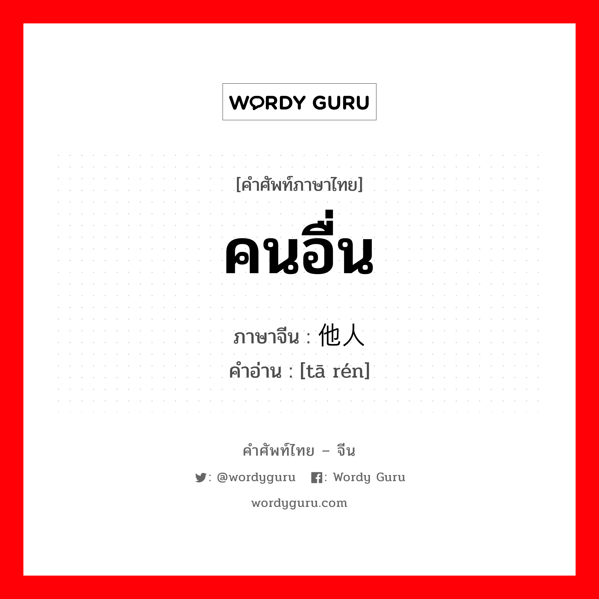 คนอื่น ภาษาจีนคืออะไร, คำศัพท์ภาษาไทย - จีน คนอื่น ภาษาจีน 他人 คำอ่าน [tā rén]