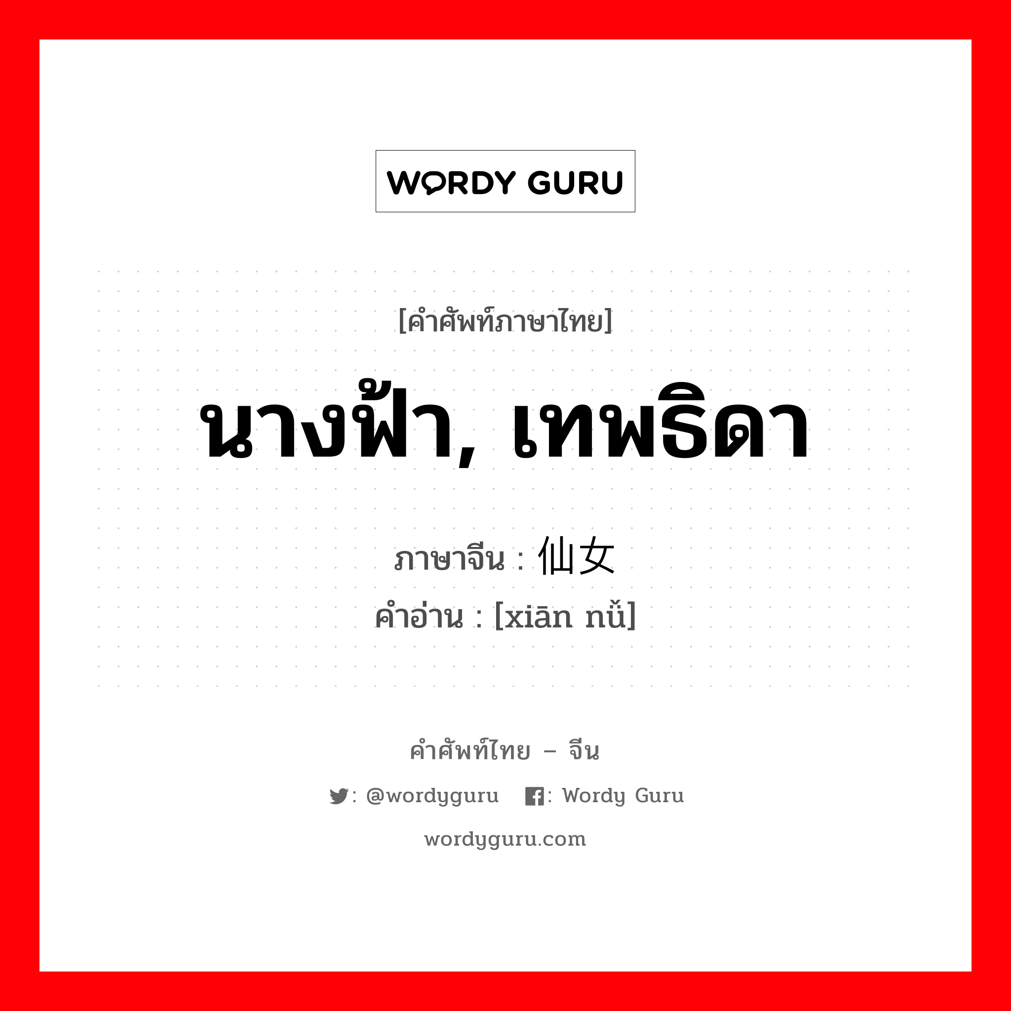 นางฟ้า, เทพธิดา ภาษาจีนคืออะไร, คำศัพท์ภาษาไทย - จีน นางฟ้า, เทพธิดา ภาษาจีน 仙女 คำอ่าน [xiān nǚ]