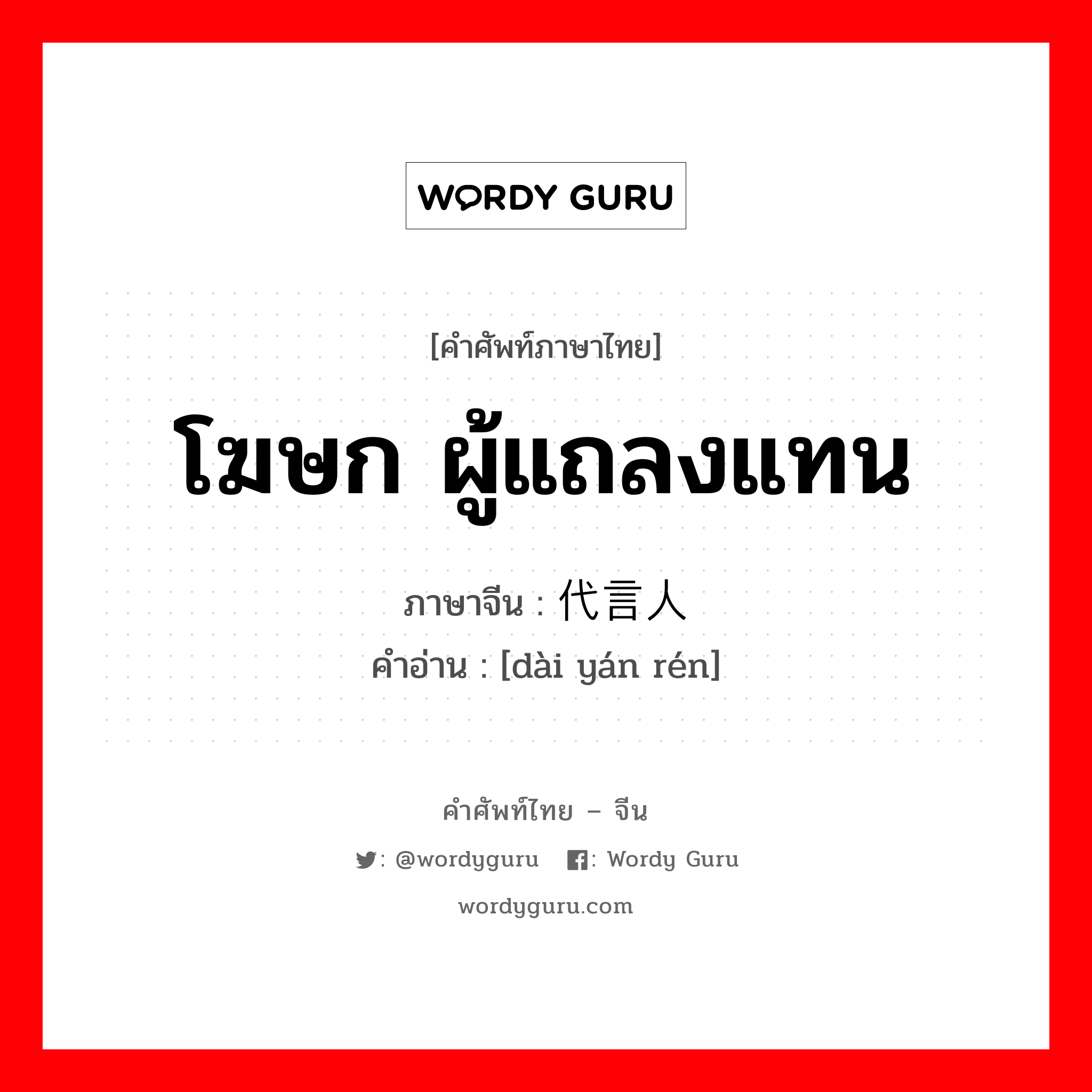 โฆษก ผู้แถลงแทน ภาษาจีนคืออะไร, คำศัพท์ภาษาไทย - จีน โฆษก ผู้แถลงแทน ภาษาจีน 代言人 คำอ่าน [dài yán rén]