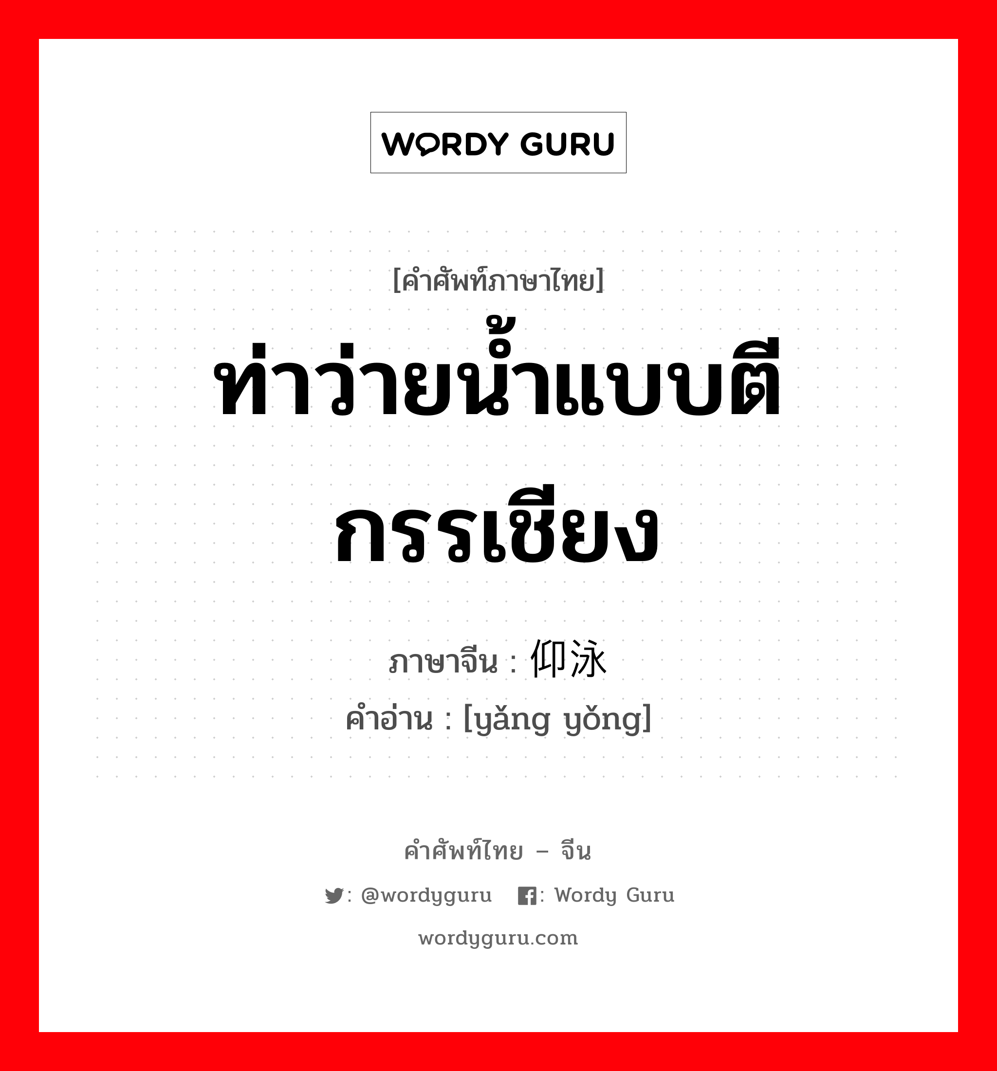 ท่าว่ายน้ำแบบตีกรรเชียง ภาษาจีนคืออะไร, คำศัพท์ภาษาไทย - จีน ท่าว่ายน้ำแบบตีกรรเชียง ภาษาจีน 仰泳 คำอ่าน [yǎng yǒng]