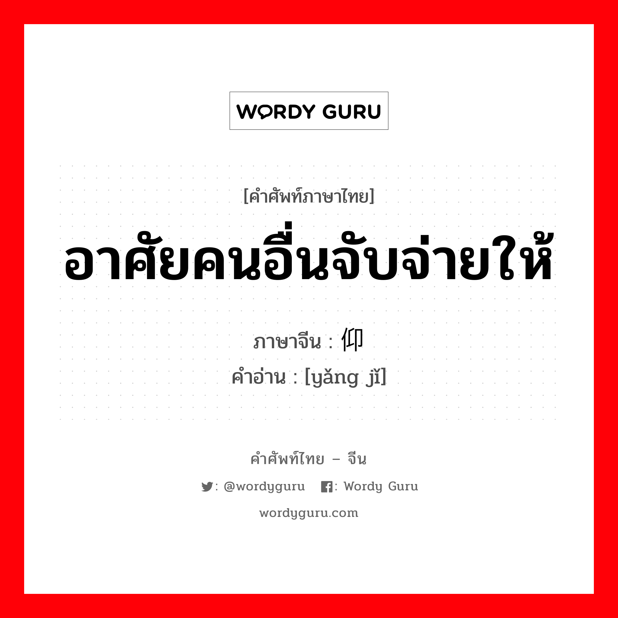 อาศัยคนอื่นจับจ่ายให้ ภาษาจีนคืออะไร, คำศัพท์ภาษาไทย - จีน อาศัยคนอื่นจับจ่ายให้ ภาษาจีน 仰给 คำอ่าน [yǎng jǐ]