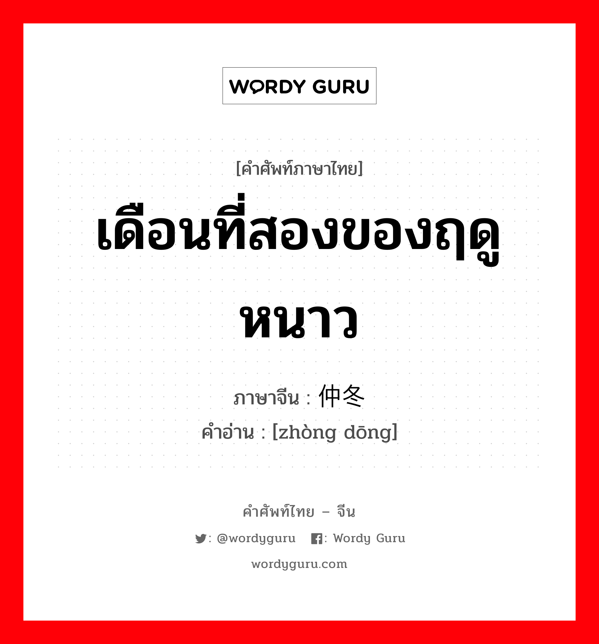 เดือนที่สองของฤดูหนาว ภาษาจีนคืออะไร, คำศัพท์ภาษาไทย - จีน เดือนที่สองของฤดูหนาว ภาษาจีน 仲冬 คำอ่าน [zhòng dōng]