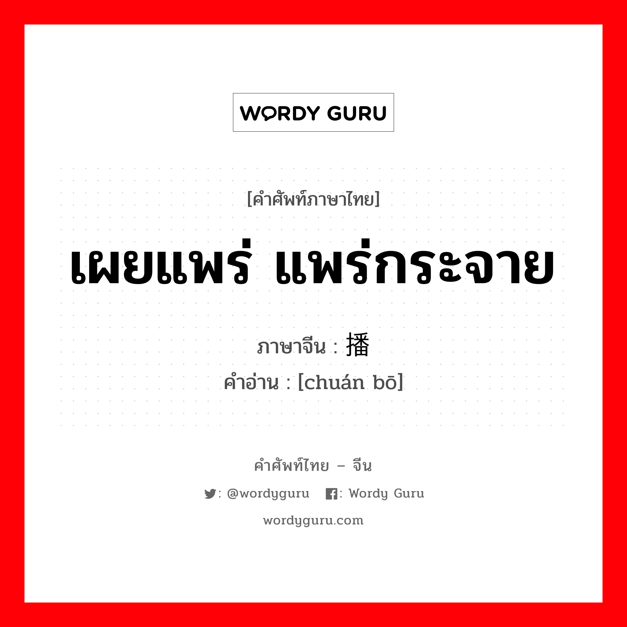 เผยแพร่ แพร่กระจาย ภาษาจีนคืออะไร, คำศัพท์ภาษาไทย - จีน เผยแพร่ แพร่กระจาย ภาษาจีน 传播 คำอ่าน [chuán bō]