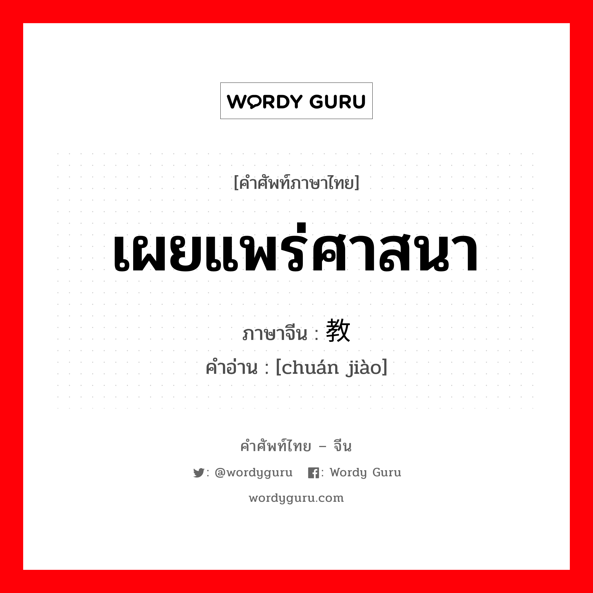 เผยแพร่ศาสนา ภาษาจีนคืออะไร, คำศัพท์ภาษาไทย - จีน เผยแพร่ศาสนา ภาษาจีน 传教 คำอ่าน [chuán jiào]