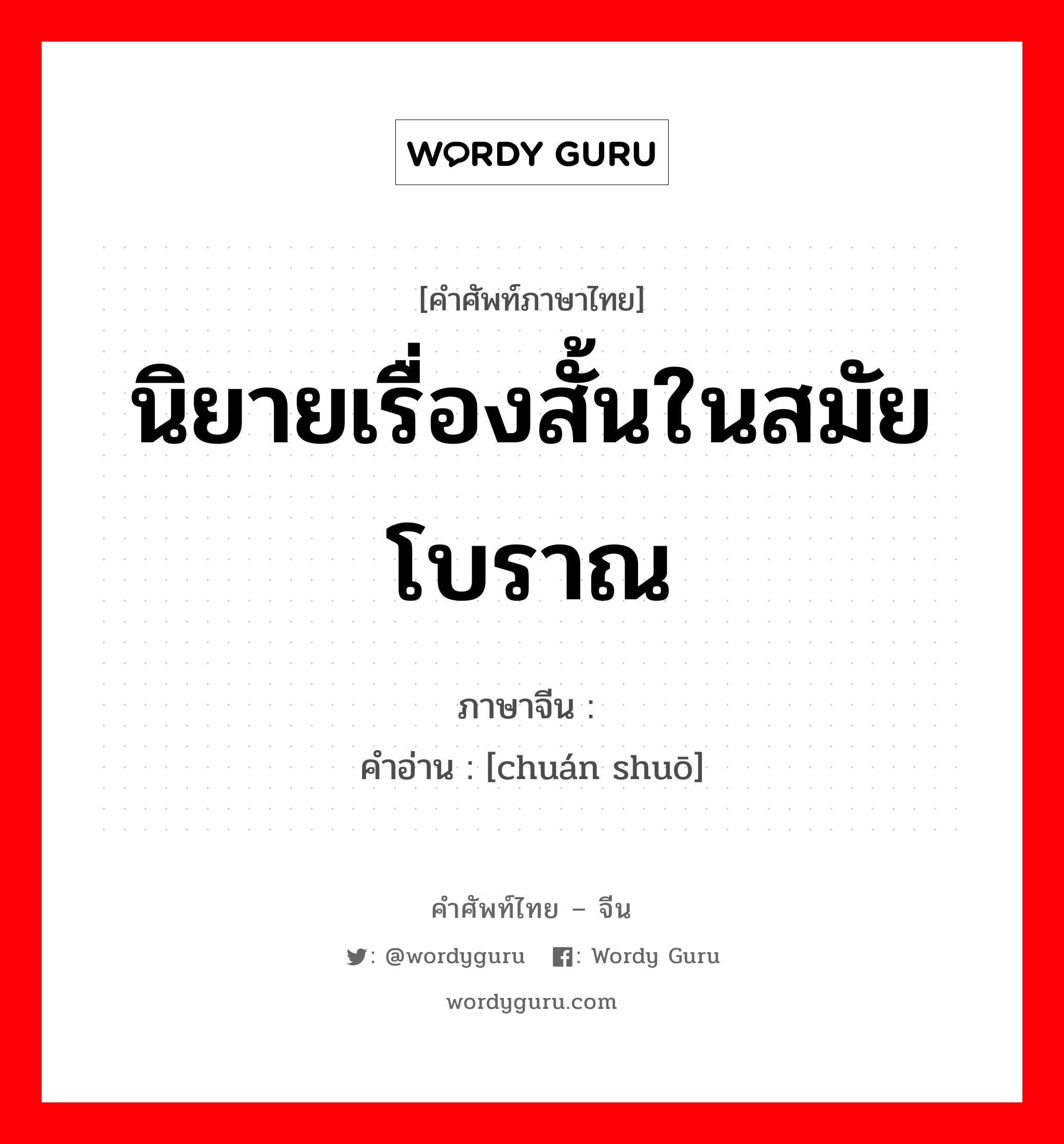 นิยายเรื่องสั้นในสมัยโบราณ ภาษาจีนคืออะไร, คำศัพท์ภาษาไทย - จีน นิยายเรื่องสั้นในสมัยโบราณ ภาษาจีน 传说 คำอ่าน [chuán shuō]