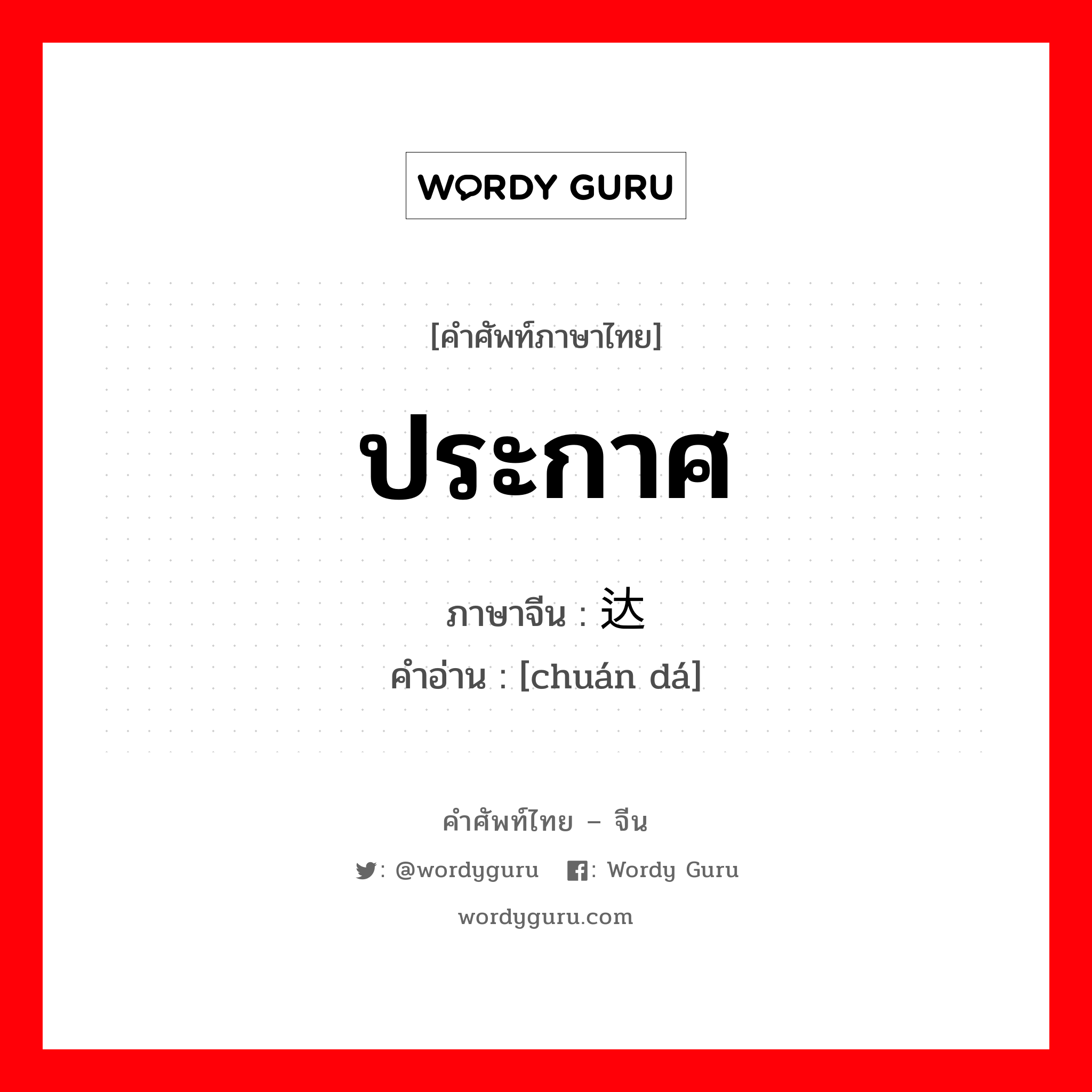 ประกาศ ภาษาจีนคืออะไร, คำศัพท์ภาษาไทย - จีน ประกาศ ภาษาจีน 传达 คำอ่าน [chuán dá]