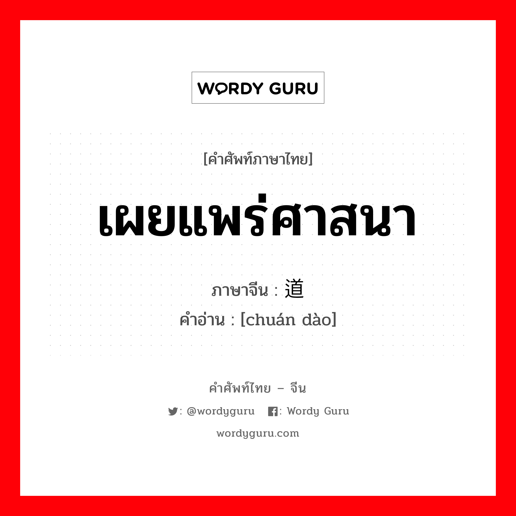 เผยแพร่ศาสนา ภาษาจีนคืออะไร, คำศัพท์ภาษาไทย - จีน เผยแพร่ศาสนา ภาษาจีน 传道 คำอ่าน [chuán dào]