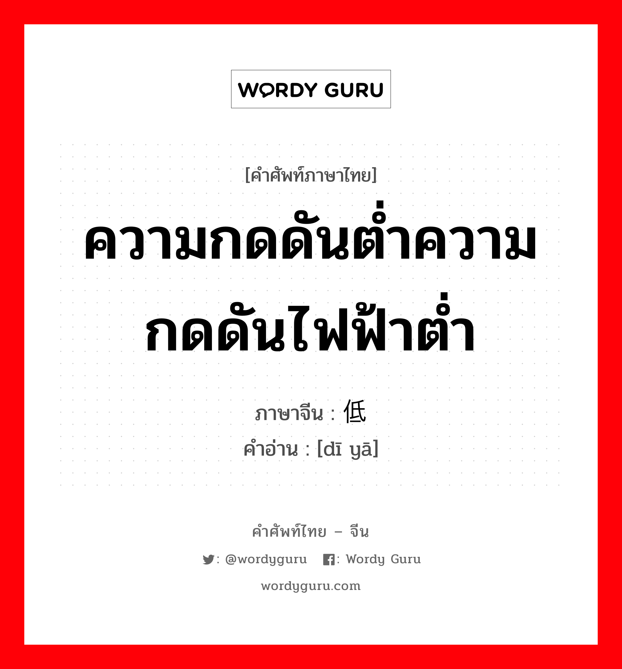 ความกดดันต่ำความกดดันไฟฟ้าต่ำ ภาษาจีนคืออะไร, คำศัพท์ภาษาไทย - จีน ความกดดันต่ำความกดดันไฟฟ้าต่ำ ภาษาจีน 低压 คำอ่าน [dī yā]