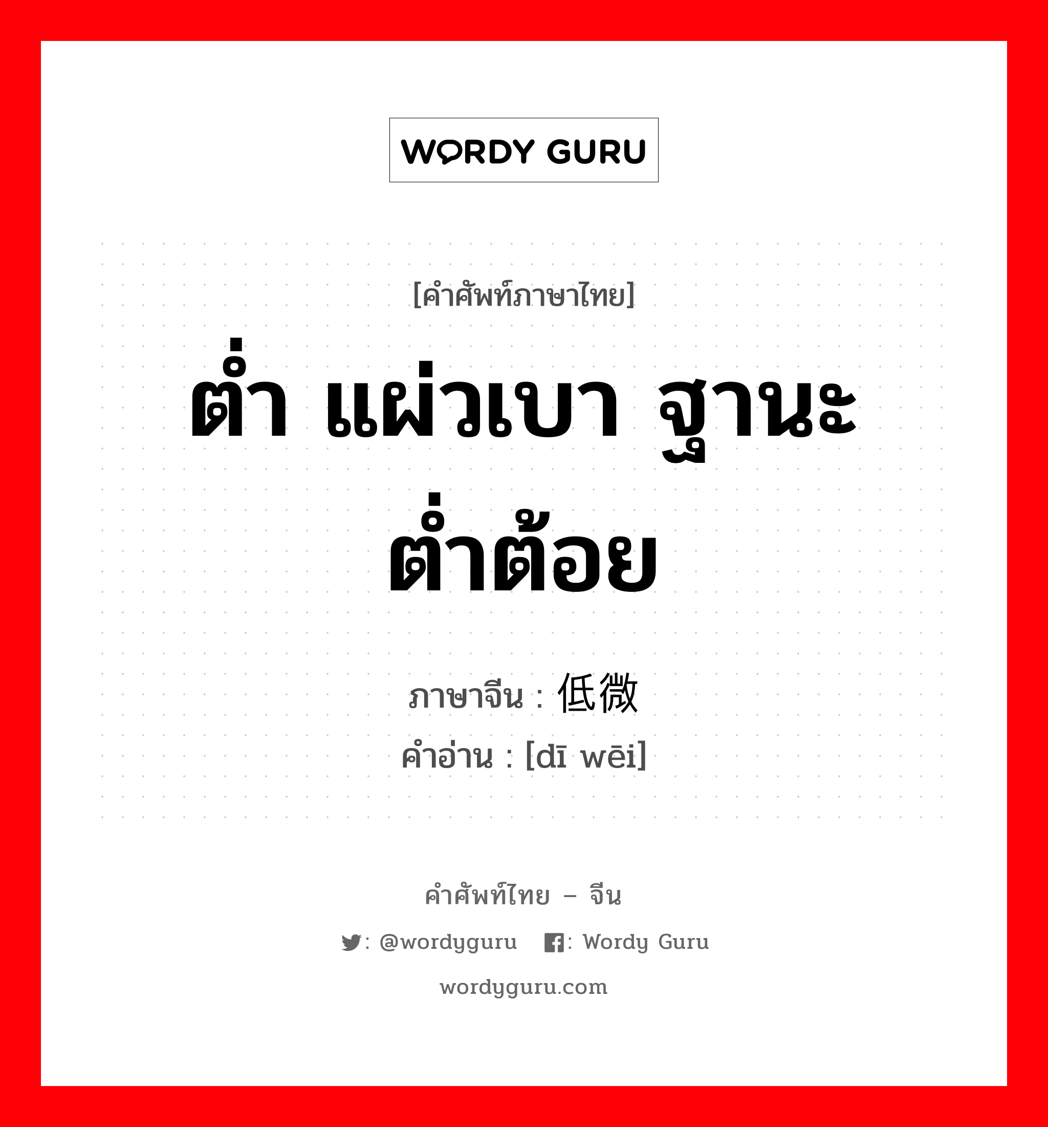 ต่ำ แผ่วเบา ฐานะต่ำต้อย ภาษาจีนคืออะไร, คำศัพท์ภาษาไทย - จีน ต่ำ แผ่วเบา ฐานะต่ำต้อย ภาษาจีน 低微 คำอ่าน [dī wēi]