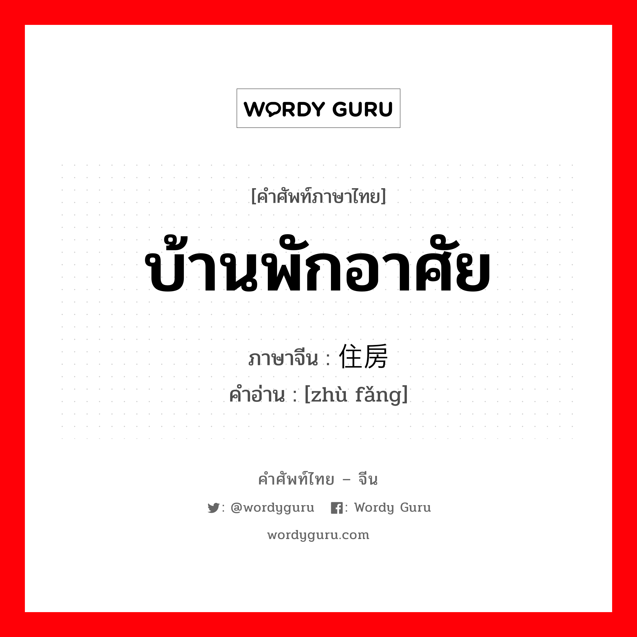 บ้านพักอาศัย ภาษาจีนคืออะไร, คำศัพท์ภาษาไทย - จีน บ้านพักอาศัย ภาษาจีน 住房 คำอ่าน [zhù fǎng]