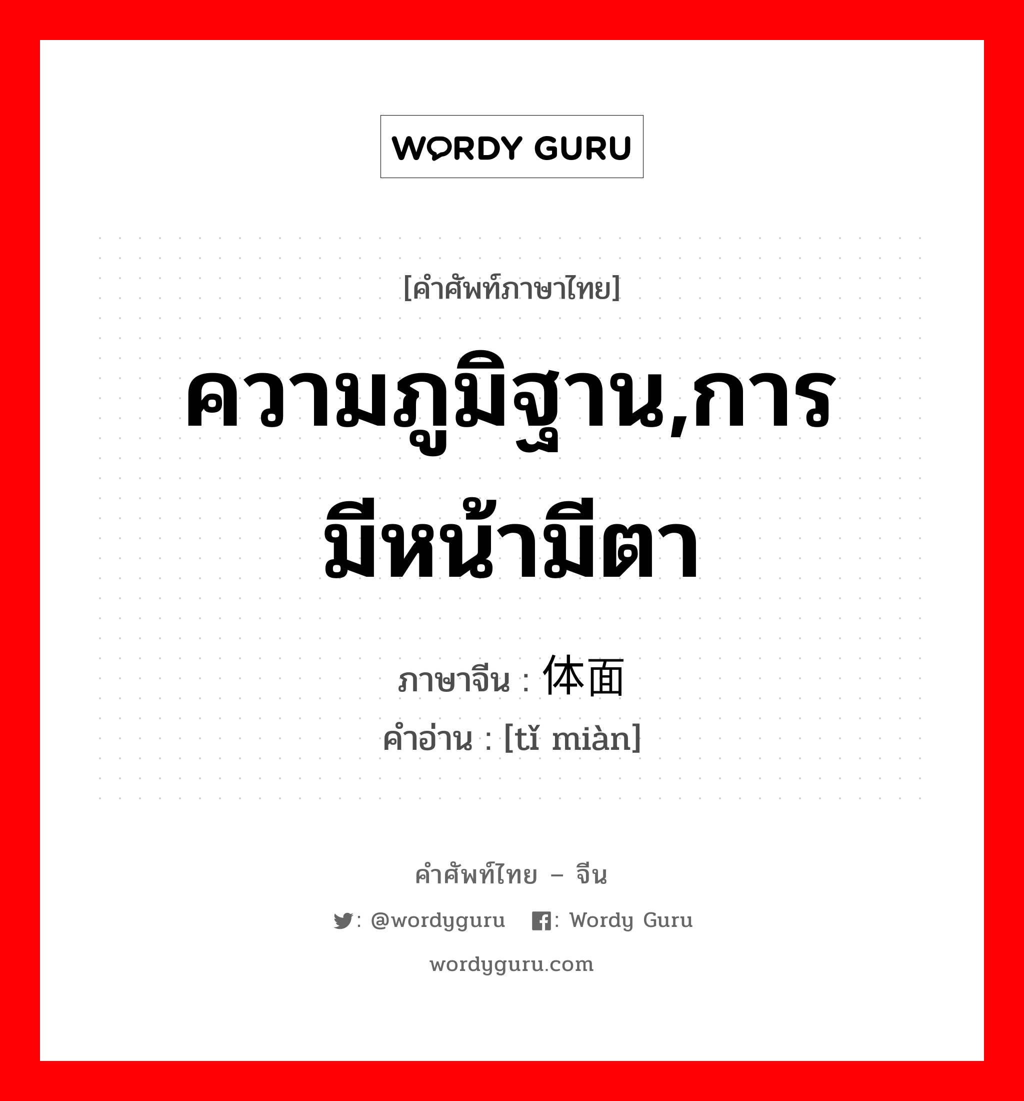 ความภูมิฐาน,การมีหน้ามีตา ภาษาจีนคืออะไร, คำศัพท์ภาษาไทย - จีน ความภูมิฐาน,การมีหน้ามีตา ภาษาจีน 体面 คำอ่าน [tǐ miàn]