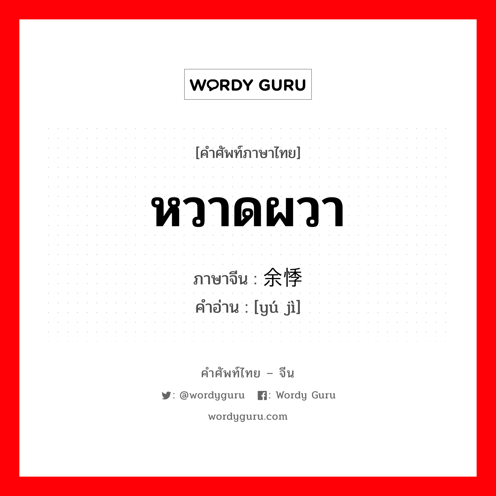 หวาดผวา ภาษาจีนคืออะไร, คำศัพท์ภาษาไทย - จีน หวาดผวา ภาษาจีน 余悸 คำอ่าน [yú jì]