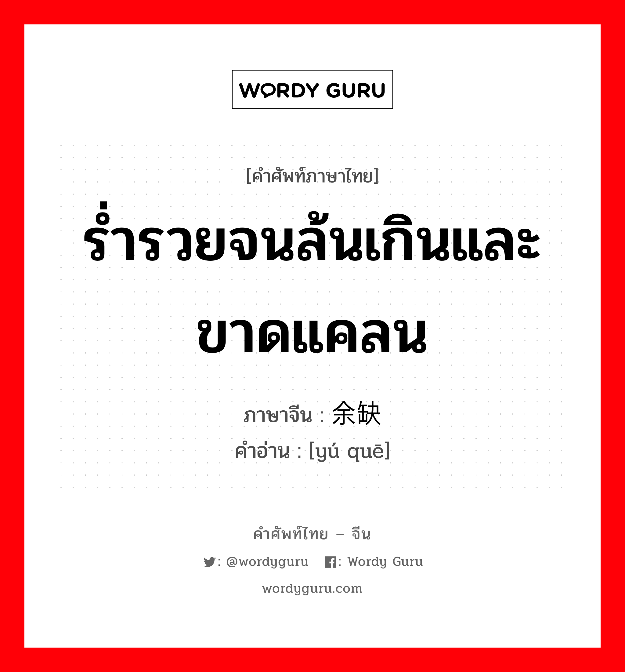 ร่ำรวยจนล้นเกินและขาดแคลน ภาษาจีนคืออะไร, คำศัพท์ภาษาไทย - จีน ร่ำรวยจนล้นเกินและขาดแคลน ภาษาจีน 余缺 คำอ่าน [yú quē]