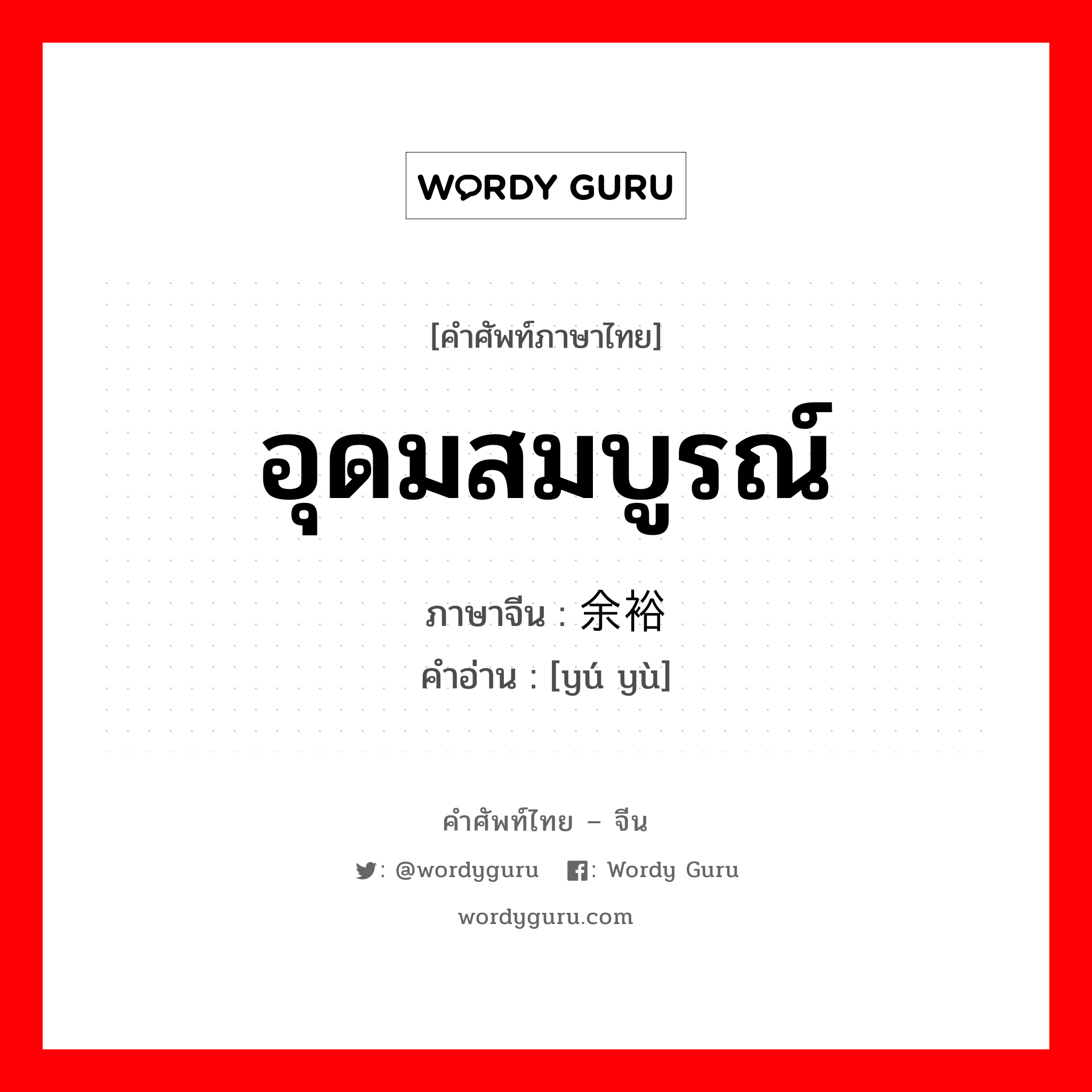 อุดมสมบูรณ์ ภาษาจีนคืออะไร, คำศัพท์ภาษาไทย - จีน อุดมสมบูรณ์ ภาษาจีน 余裕 คำอ่าน [yú yù]