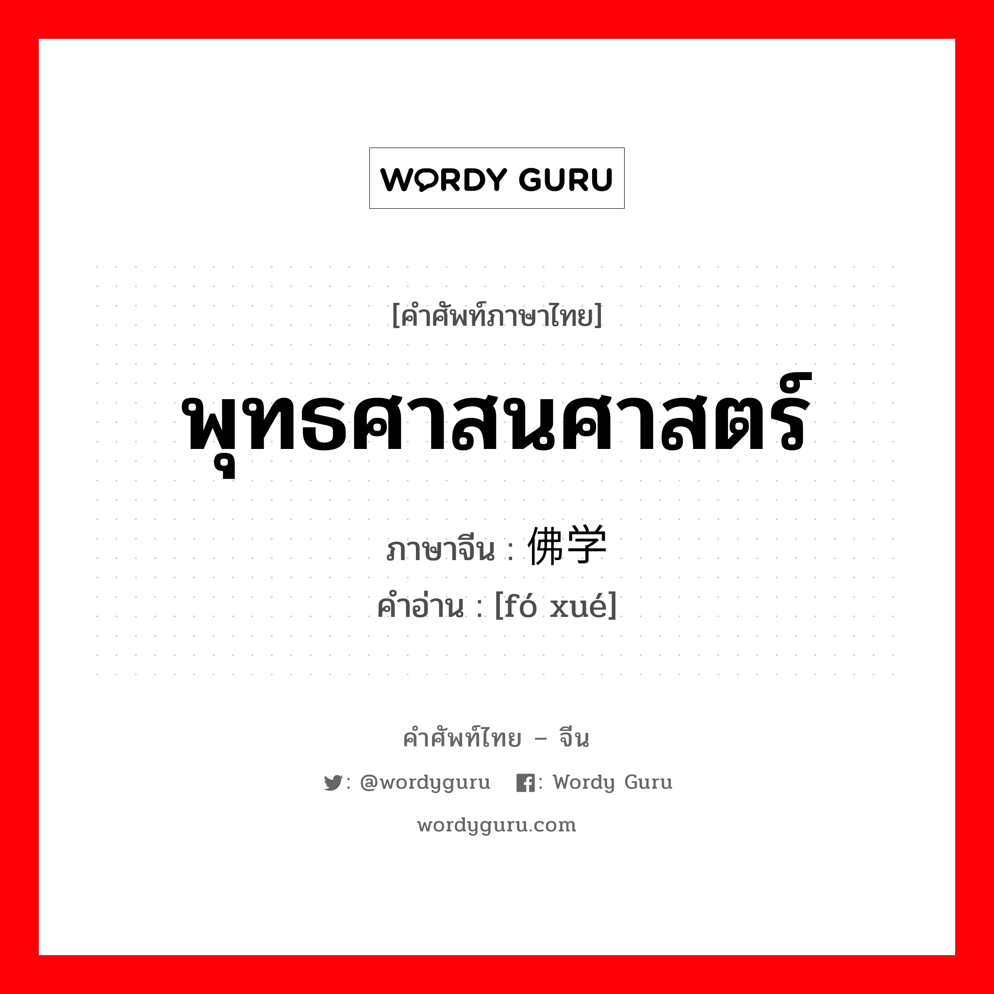 พุทธศาสนศาสตร์ ภาษาจีนคืออะไร, คำศัพท์ภาษาไทย - จีน พุทธศาสนศาสตร์ ภาษาจีน 佛学 คำอ่าน [fó xué]