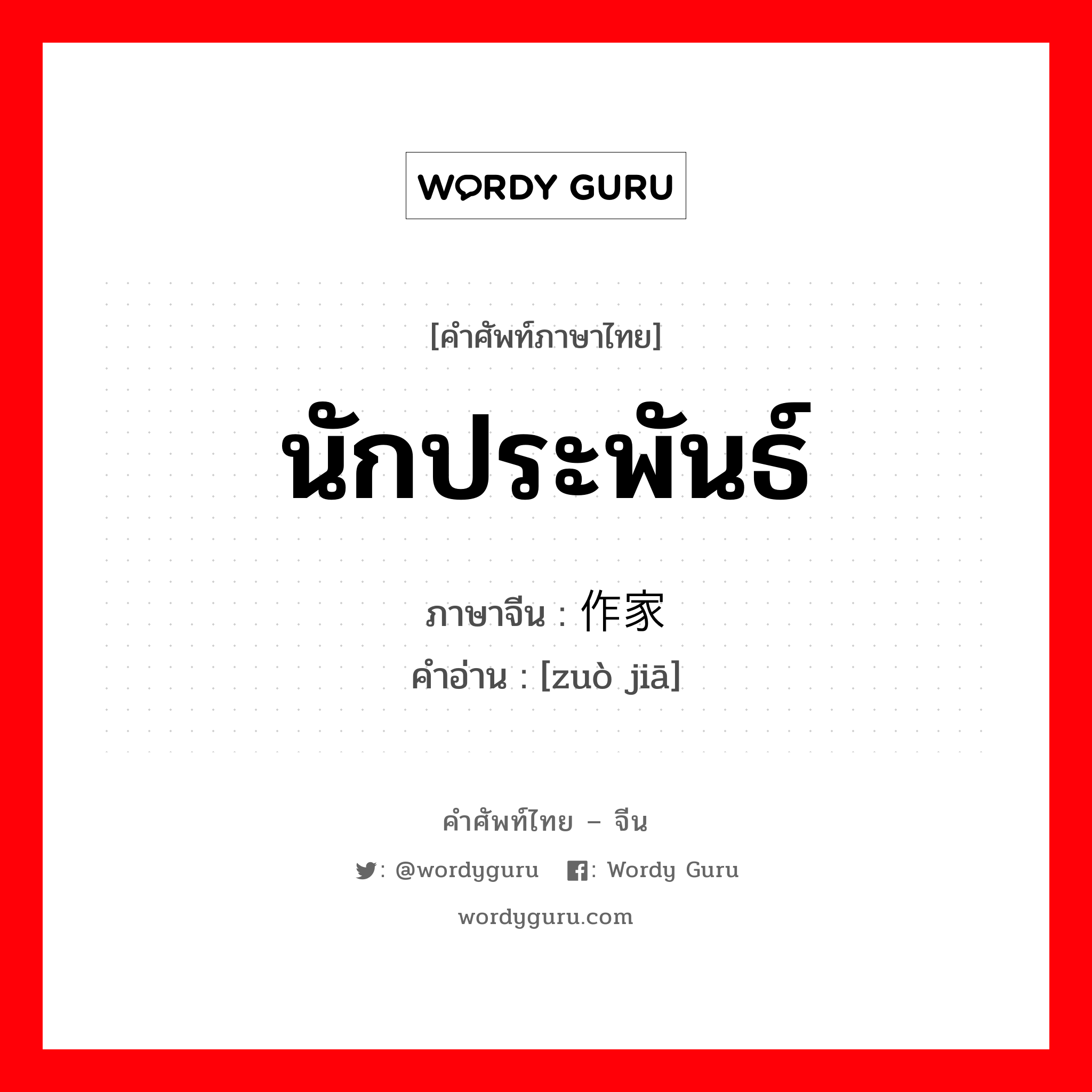 นักประพันธ์ ภาษาจีนคืออะไร, คำศัพท์ภาษาไทย - จีน นักประพันธ์ ภาษาจีน 作家 คำอ่าน [zuò jiā]